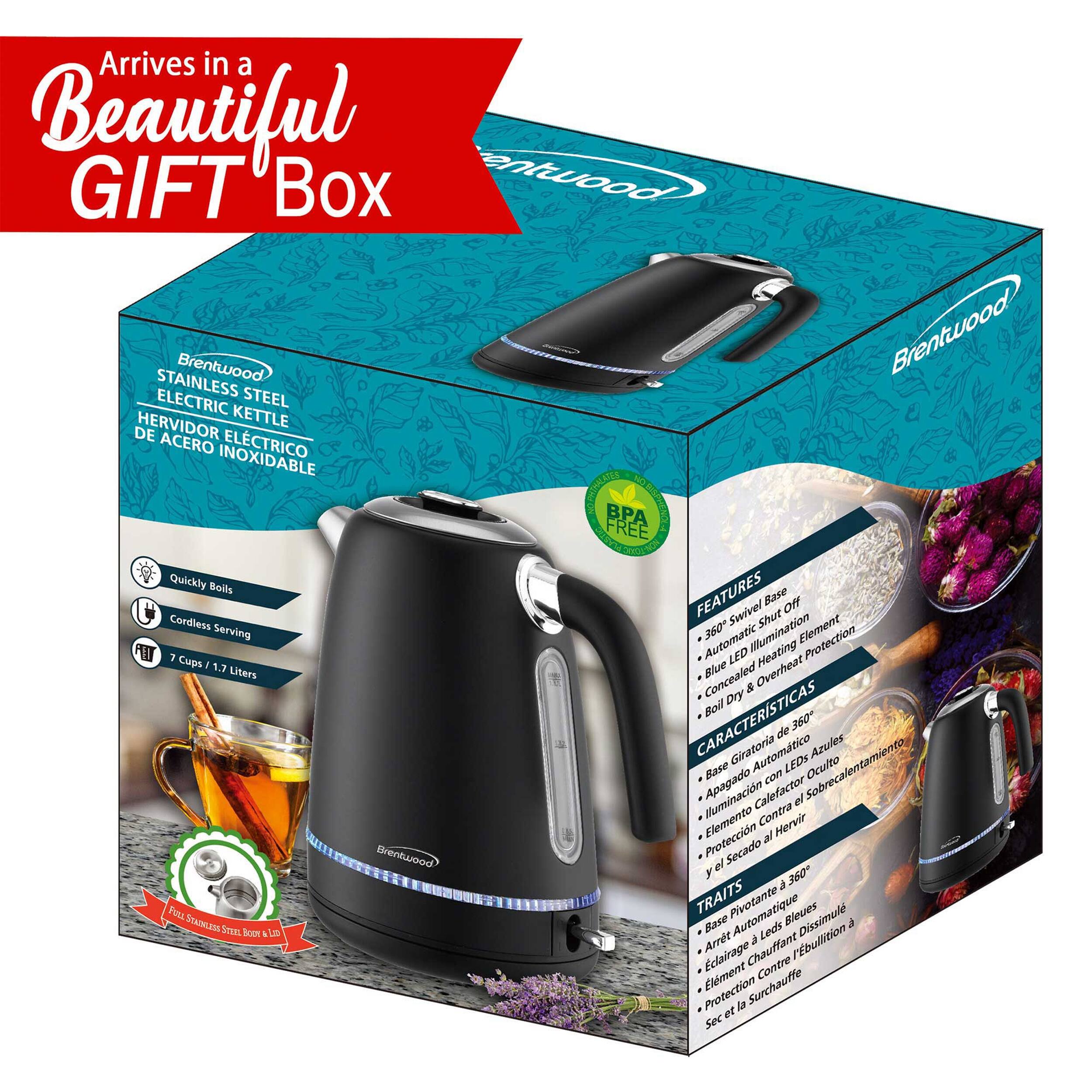 Arrives in a Beautiful GIFT Box

Brentwood STAINLESS STEEL ELECTRIC KETTLE DE HERVIDOR ACERO INOXIDABLE ELCTRICO BPA FREE

FEATURES
- Quickly Boils
- Cordless Serving
- 7 Cups / 1.7 Liters
- 360° Swivel Shut Base
- Automatic Illumination
- Blue LED
- Heating Element
- Overheat Protection
- Concealed Dry & Boil

CARACTERÍSTICAS
- Base Giratoria de 360°
- Apagado Automático de LED
- Iluminación Automática
- Elemento Calentador Contra Sobrecalentamiento
- Protección al Secado y Hervir

TRAITS
- Pivotante Base LED
- Éclairage Automatique
- Élément de Protection Contre la Surchauffe et le Sec