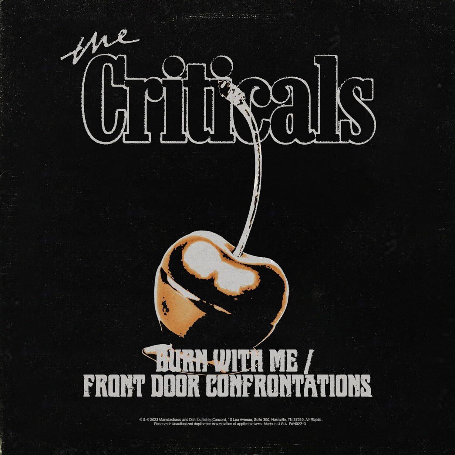 the Criticals

BURN WITH ME / FRONT DOOR CONFRONTATIONS

© & ™ 2023 Manufactured and Distributed by Concord. All Rights Reserved. Unauthorized duplication or subletting of applicable laws. Made in U.S.A. FAN0221