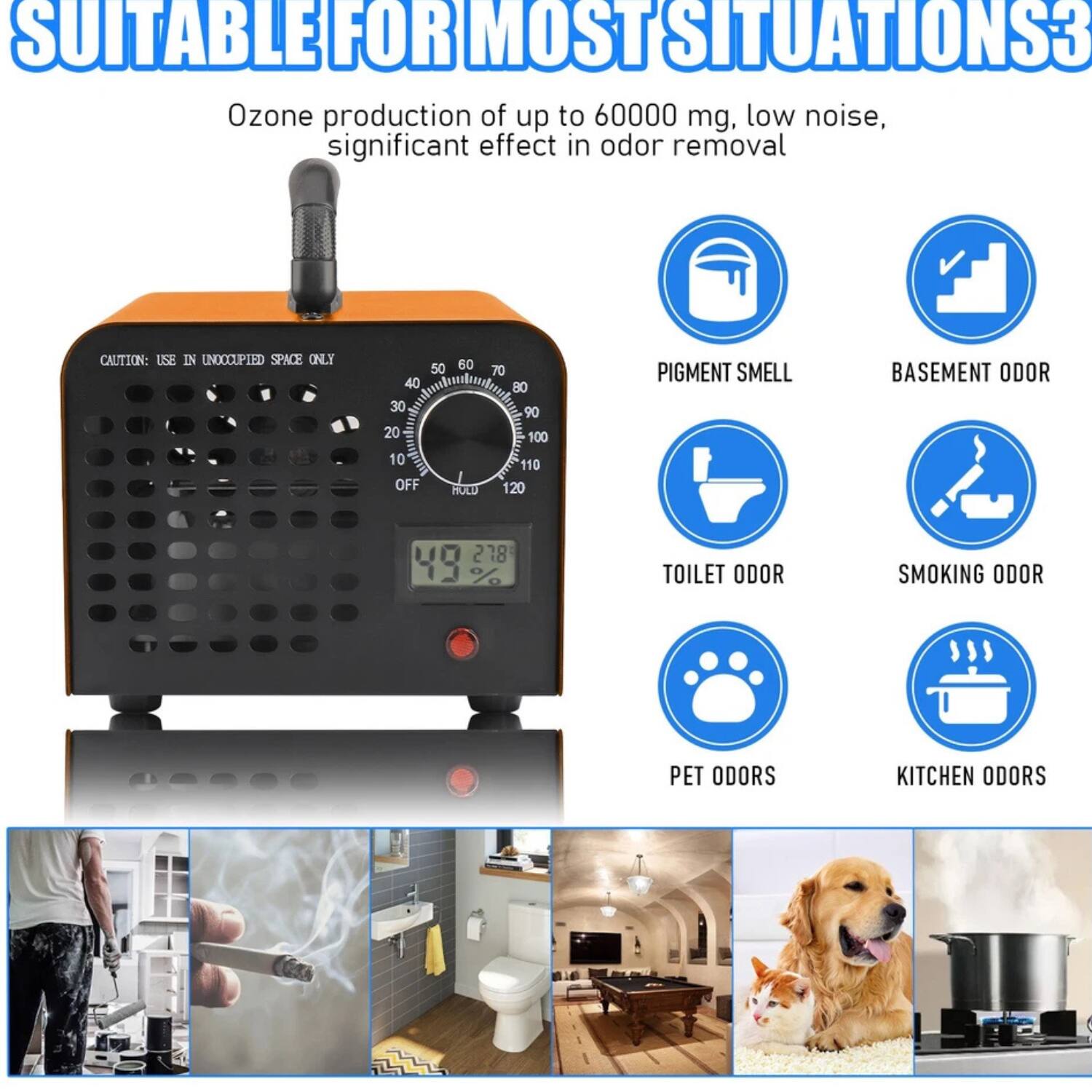 SUITABLE FOR MOST SITUATIONS  
Ozone production of up to 60000 mg, low noise, significant effect in odor removal  

CAUTION: USE IN UNOCCUPIED SPACE ONLY  

50 60 40 30 20 10 OFF HOLD 70 80 90 100 110 120  

PIGMENT SMELL  
BASEMENT ODOR  
TOILET ODOR  
SMOKING ODOR  
PET ODORS  
KITCHEN ODORS