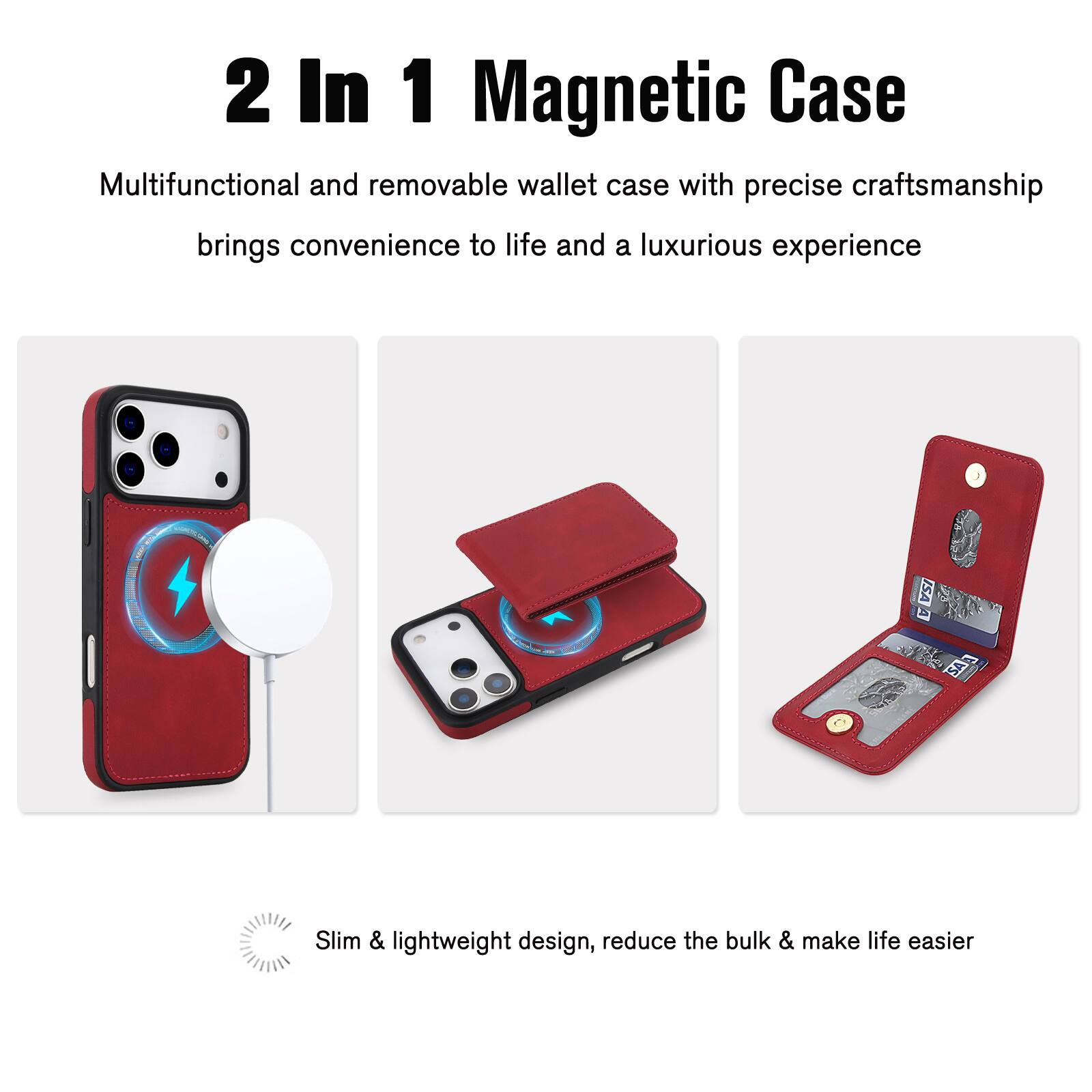 2 In 1 Magnetic Case

Multifunctional and removable wallet case with precise craftsmanship brings convenience to life and a luxurious experience

Slim & lightweight design, reduce the bulk & make life easier