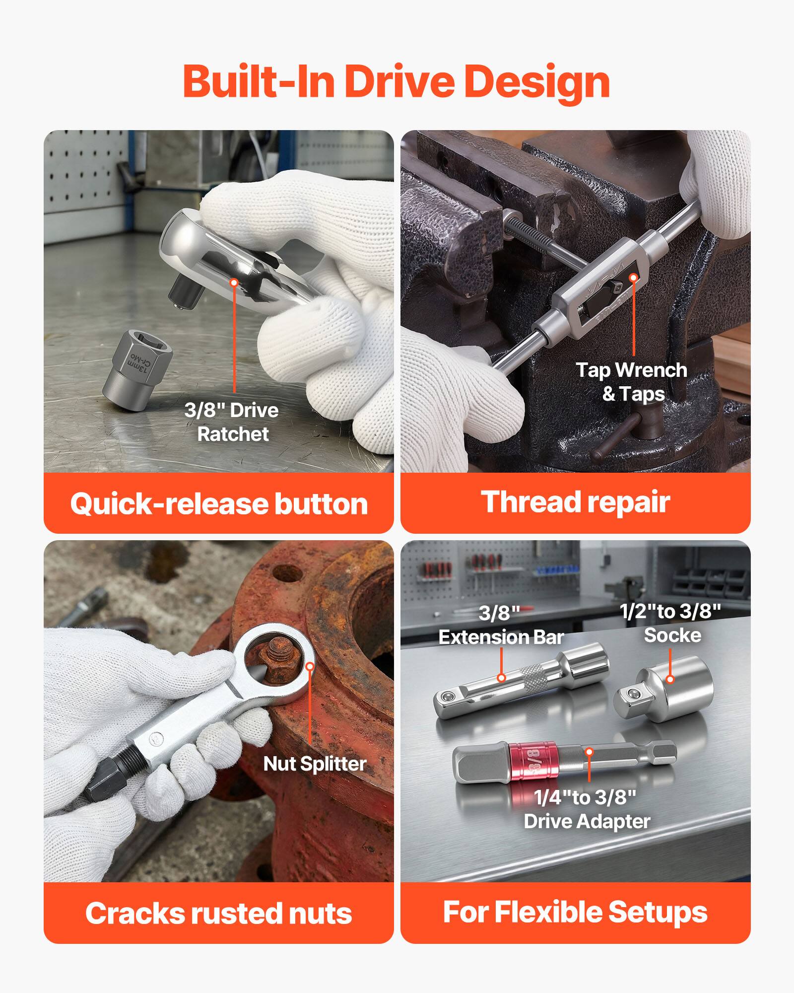 Built-In Drive Design

- 3/8" Drive Ratchet
  - Quick-release button

- Tap Wrench & Taps
  - Thread repair

- 3/8" Extension Bar
- 1/2" to 3/8" Socket
- 1/4" to 3/8" Drive Adapter
  - Cracks rusted nuts
  - For Flexible Setups

- Nut Splitter