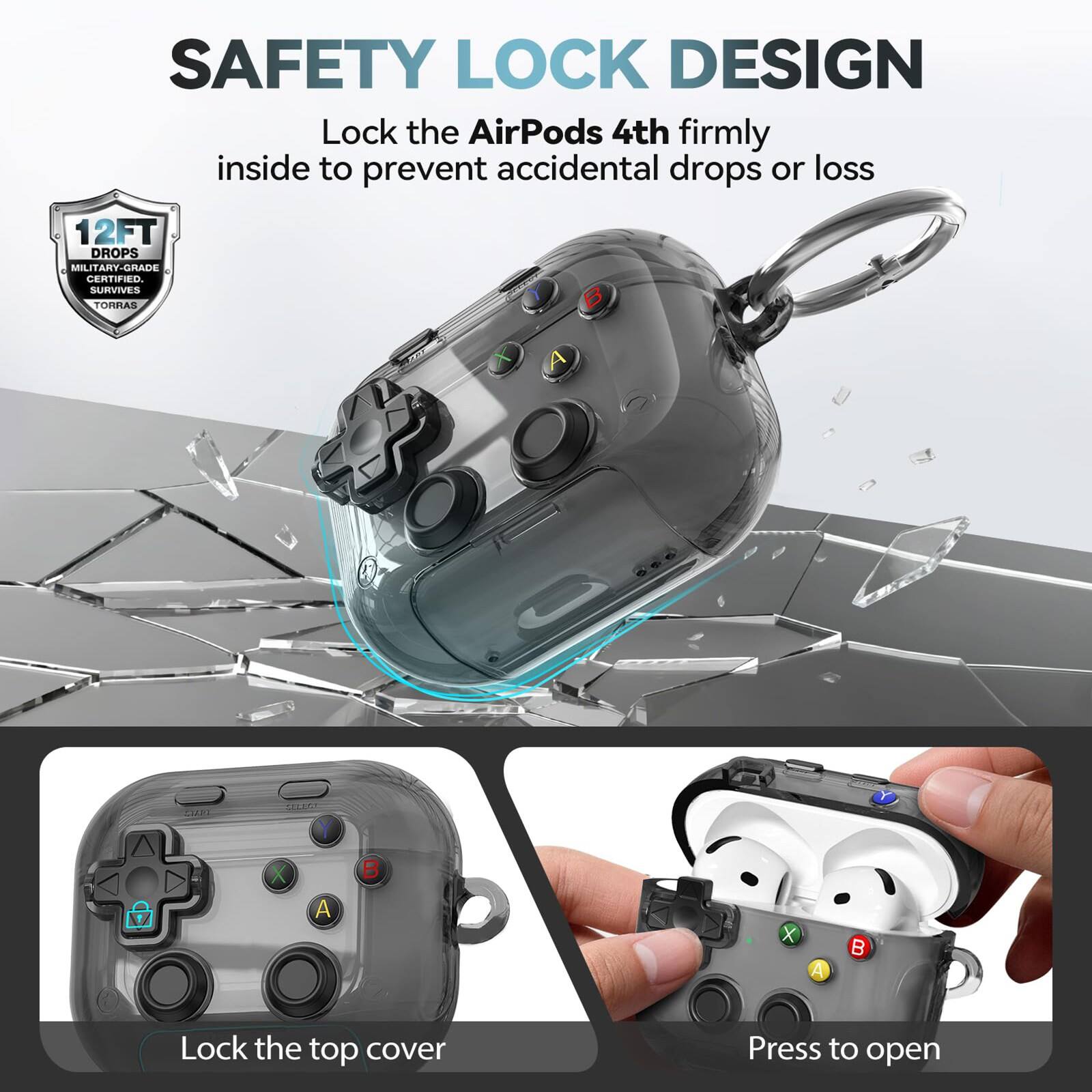 SAFETY LOCK DESIGN  
Lock the AirPods 4th firmly inside to prevent accidental drops or loss  
12FT DROPS MILITARY-GRADE CERTIFIED. SURVIVES TORRAS  

Lock the top cover  
Press to open