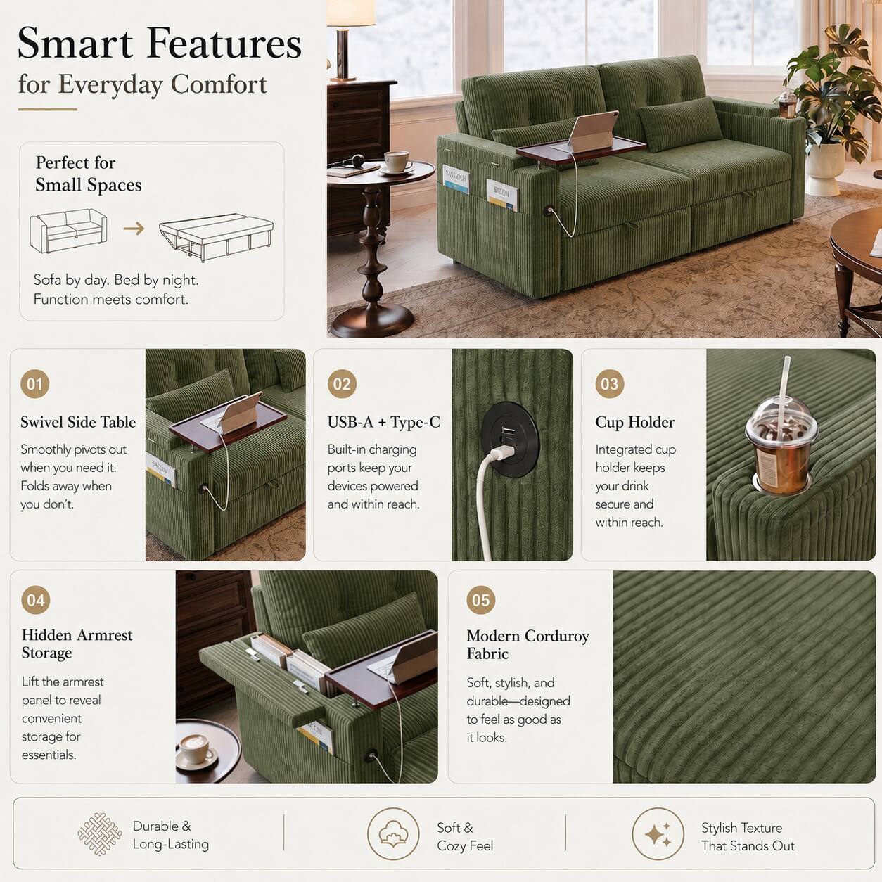 Smart Features for Everyday Comfort

Perfect for Small Spaces  
Sofa by day. Bed by night. Function meets comfort.

01 Swivel Side Table  
Smoothly pivots out when you need it. Folds away when you don't

02 USB-A + Type-C  
Built-in charging ports keep your devices powered and within reach

03 Cup Holder  
Integrated cup holder keeps your drink secure and within reach

04 Hidden Armrest Storage  
Lift the armrest panel to reveal convenient storage for essentials

05 Modern Corduroy Fabric  
Soft, stylish, and durable—designed to feel as good as it looks

Durable & Long-Lasting  
Soft & Cozy Feel  
Stylish Texture That Stands Out