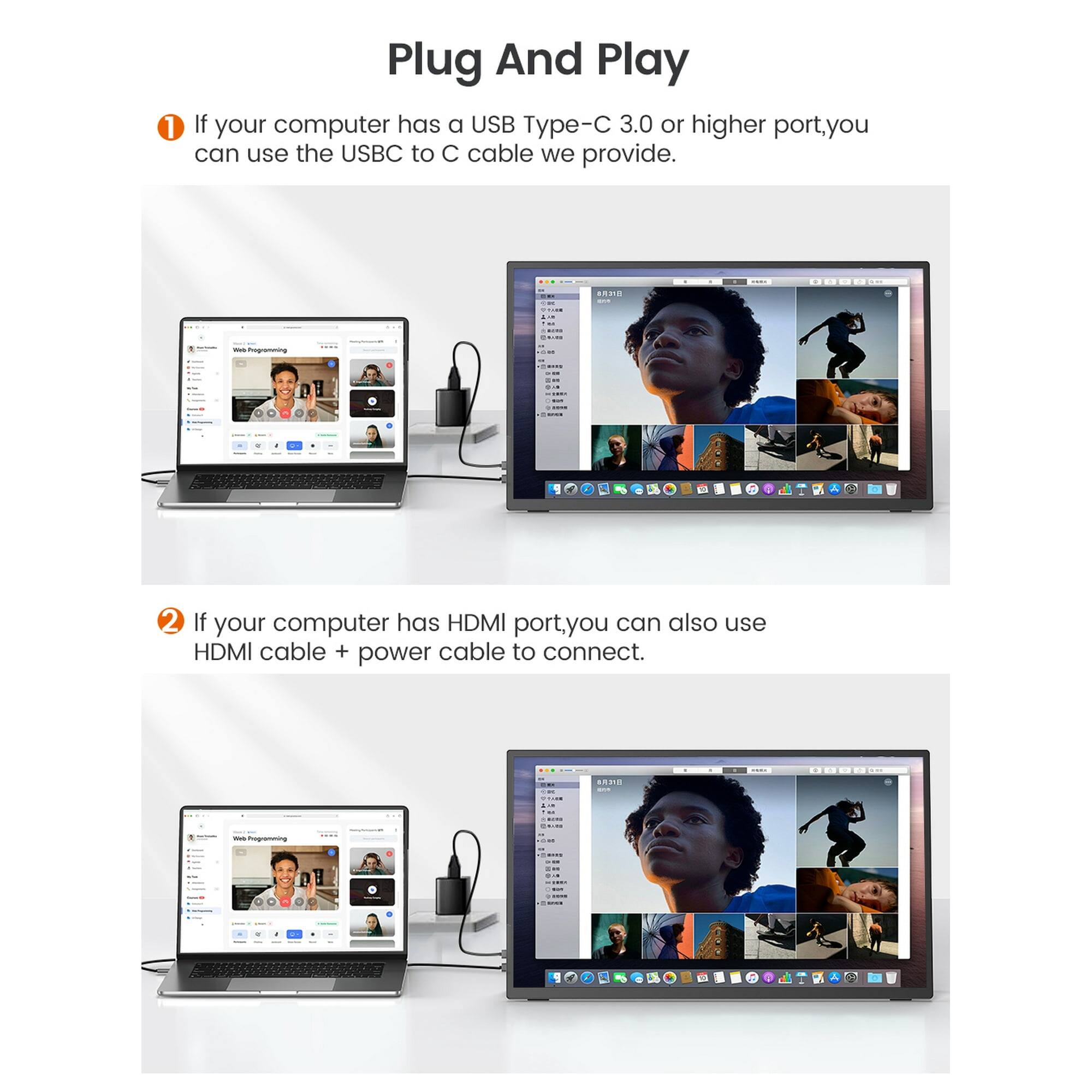 Plug And Play

1. If your computer has a USB Type-C 3.0 or higher port, you can use the USBC to C cable we provide.

2. If your computer has HDMI port, you can also use HDMI cable + power cable to connect.