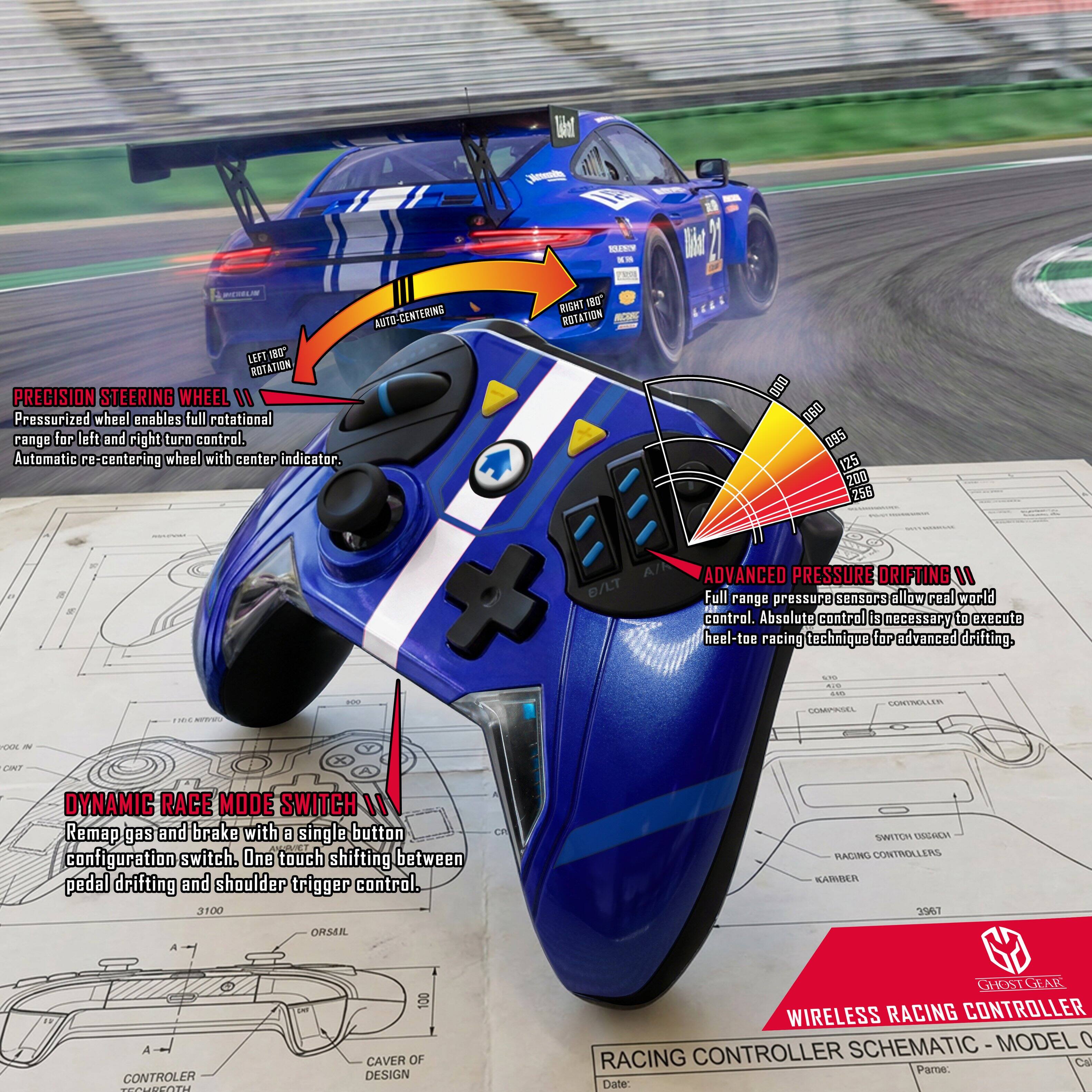 1. Wi AUTO-CENTERING LEST 2" ROTATION PRECISION STEERING WHEEL
   - Pressurized wheel enables full rotational range for left and right turn control. Automatic re-centering wheel with center indicator.

2. RIHT 180 ROTATION R 00D 060 095 125 200 255
   - ADVANCED PRESSURE DRIFTING
   - Full range pressure sensors allow real world control. Absolute control is necessary to execute heel-toe racing technique for advanced drifting.

3. P AMTRE.L TENRIL FON CMT DYNAMIC RAGE MODE SWITCH
   - Remap gas and brake with a single button configuration switch. One touch shifting between pedal drifting and shoulder trigger control.

4. 3100 SWITCH UANE RACING CONTROLLERS KASMIER LNIC A ORSER A CONTROLER UCOT
   - 100 CAVER OF DESIGN

5. GHOSTGEAR WIRELESS RACING CONTROLLER SCHEMATIC MODEL 0
   - Date: