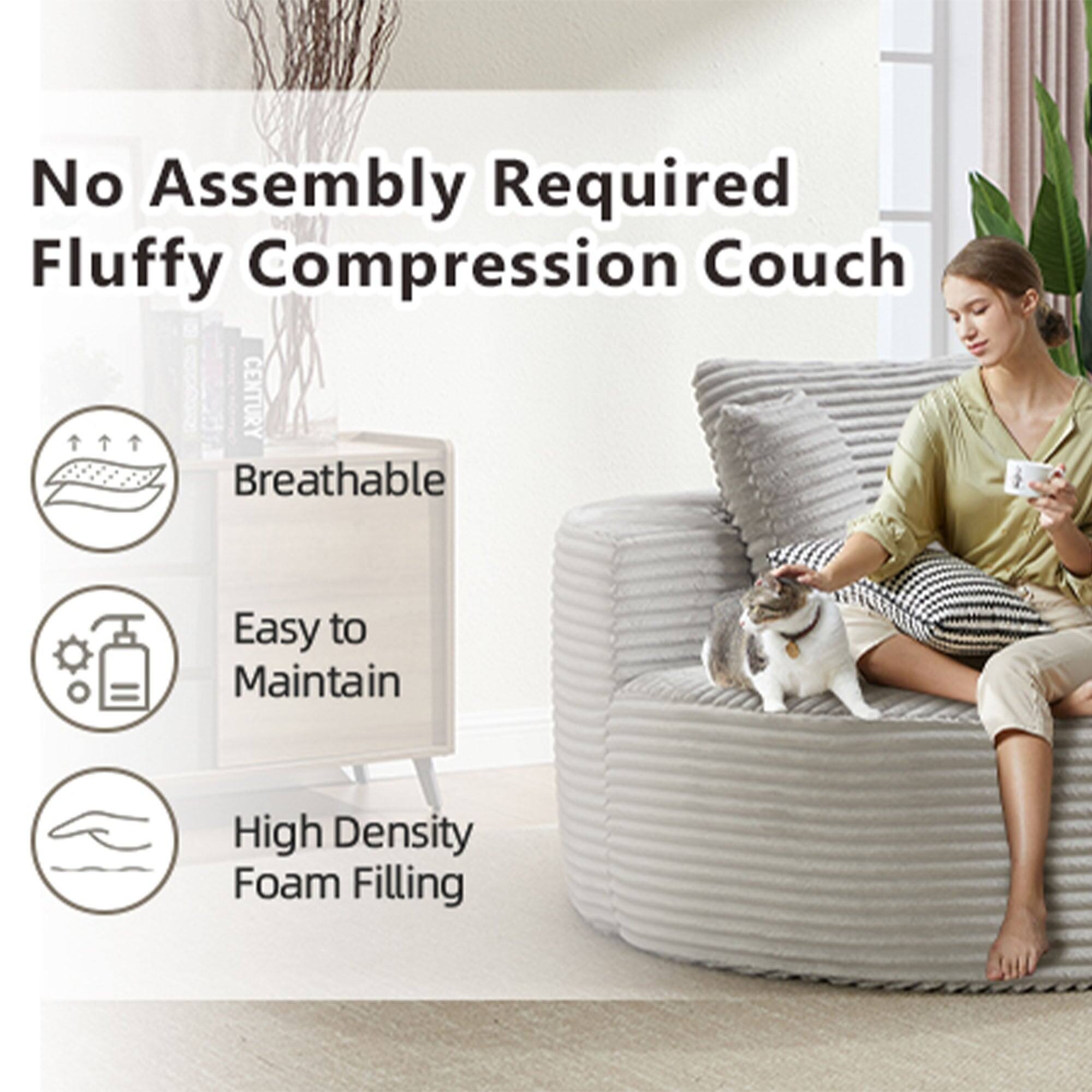 No Assembly Required  
Fluffy Compression Couch  

- Breathable  
- Easy to Maintain  
- High Density Foam Filling