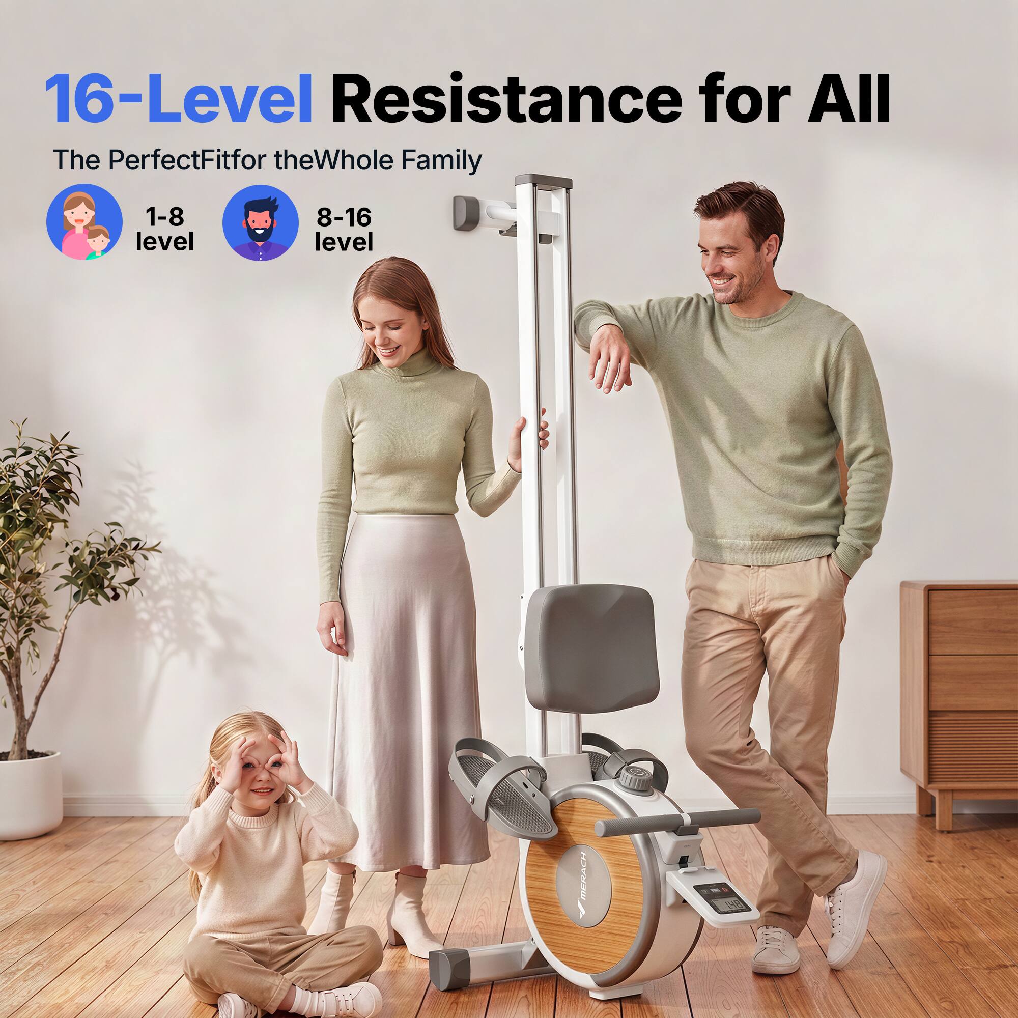 16-Level Resistance for All  
The Perfect Fit for the Whole Family  
1-8 level  
8-16 level