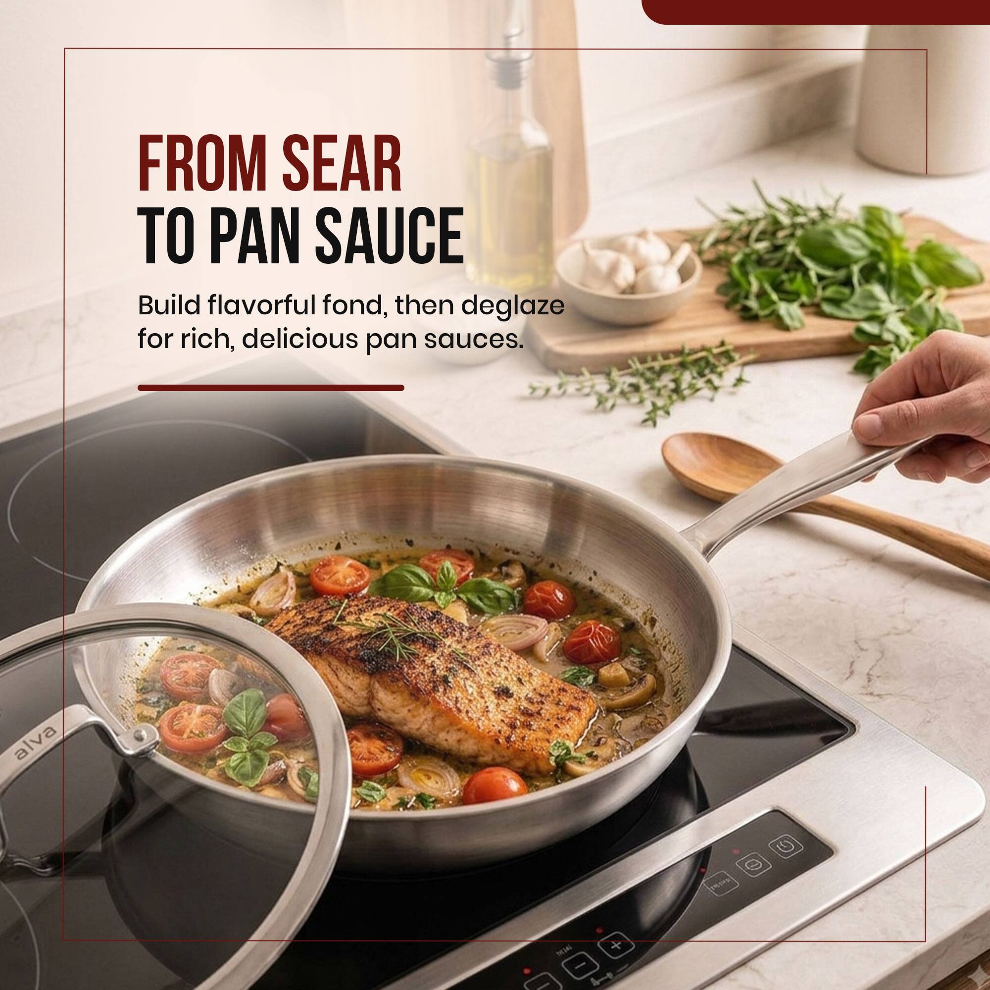FROM SEAR TO PAN SAUCE  
Build flavorful fond, then deglaze for rich, delicious pan sauces.