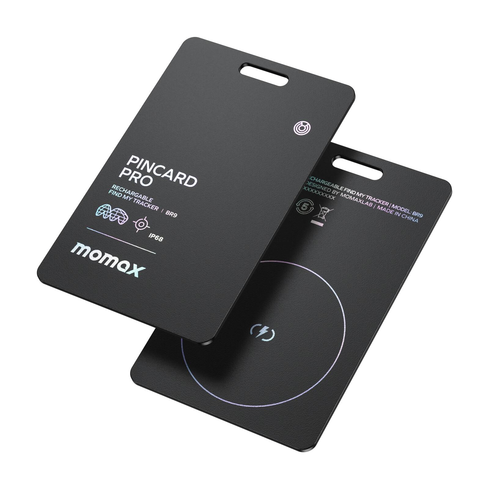 PINCARD PRO  
RECHARGEABLE | FIND MY TRACKER | BR9  
IP68  

momox  

CHARGEABLE FIND MY TRACKER  
MODEL: BR9  
DESIGNED BY MOMAXLAB | MADE IN CHINA