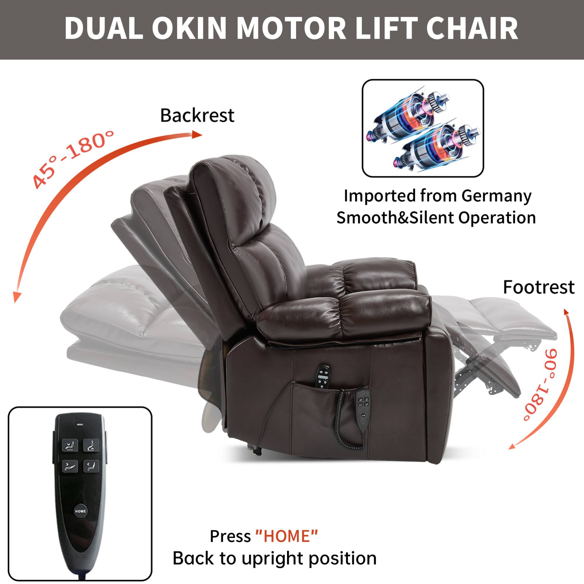 DUAL OKIN MOTOR LIFT CHAIR

Backrest 45°-180°

Footrest 90°-180°

Imported from Germany
Smooth & Silent Operation

Press "HOME" Back to upright position