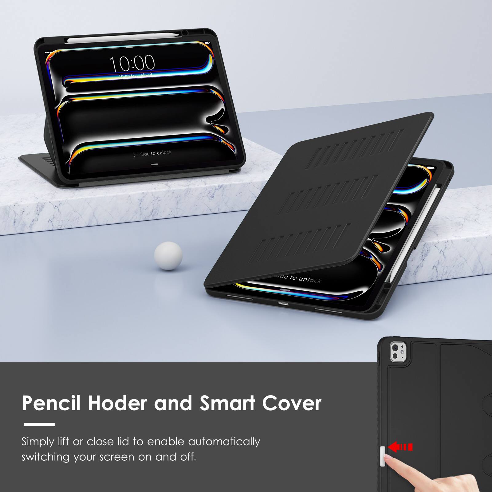 10:00  
Thursday, March 10  

slide to unlock  

Pencil Holder and Smart Cover  

Simply lift or close lid to enable automatically switching your screen on and off.