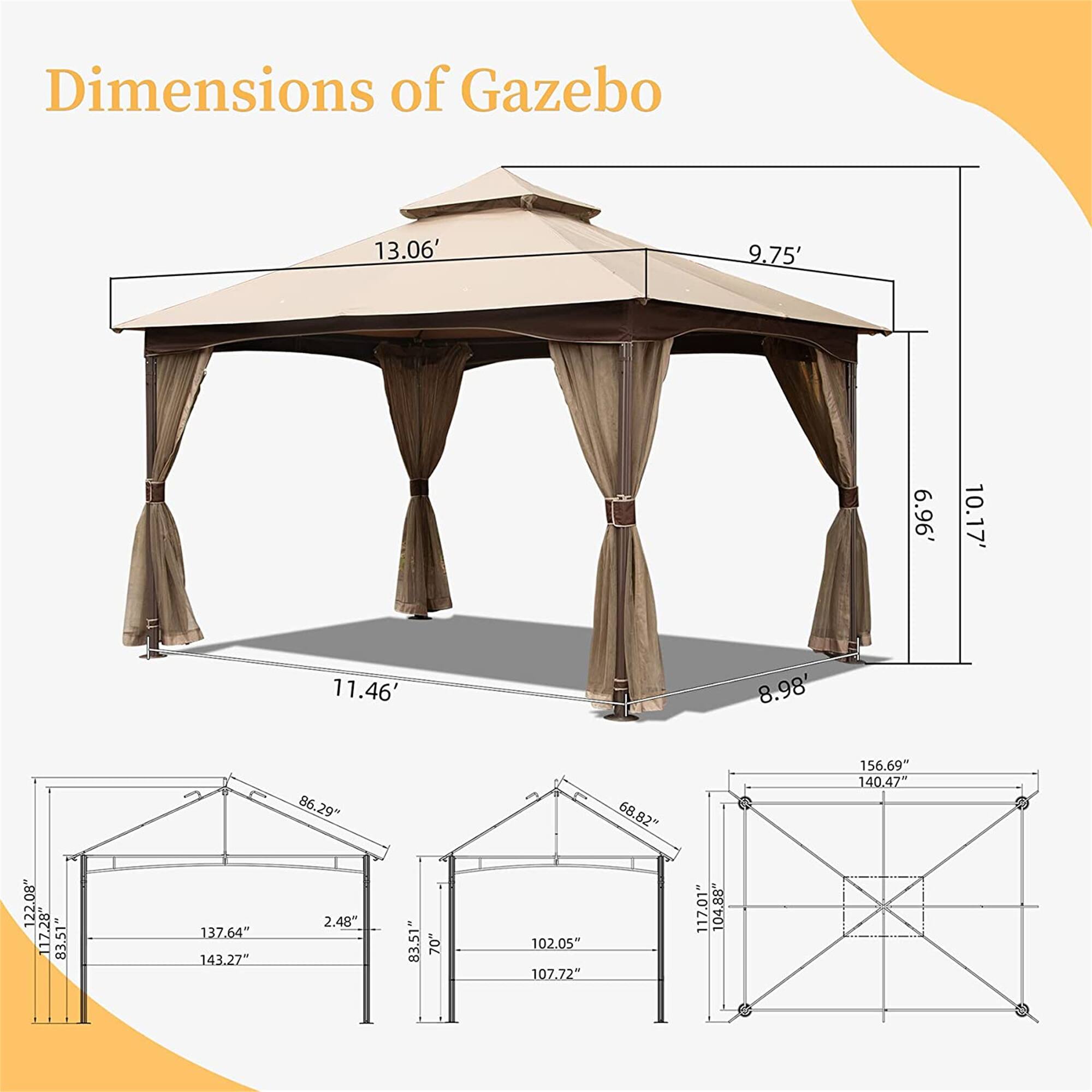 Dimensions of Gazebo

- 13.06'
- 9.75'
- 11.46'
- 8.98'
- 10.17'
- 6.96'
- 156.69"
- 140.47"
- 122.08"
- 117.28"
- 83.51"
- 137.64"
- 143.27"
- 2.48"
- 83.51"
- 70"
- 102.05"
- 107.72"
- 117.01"
- 104.88"