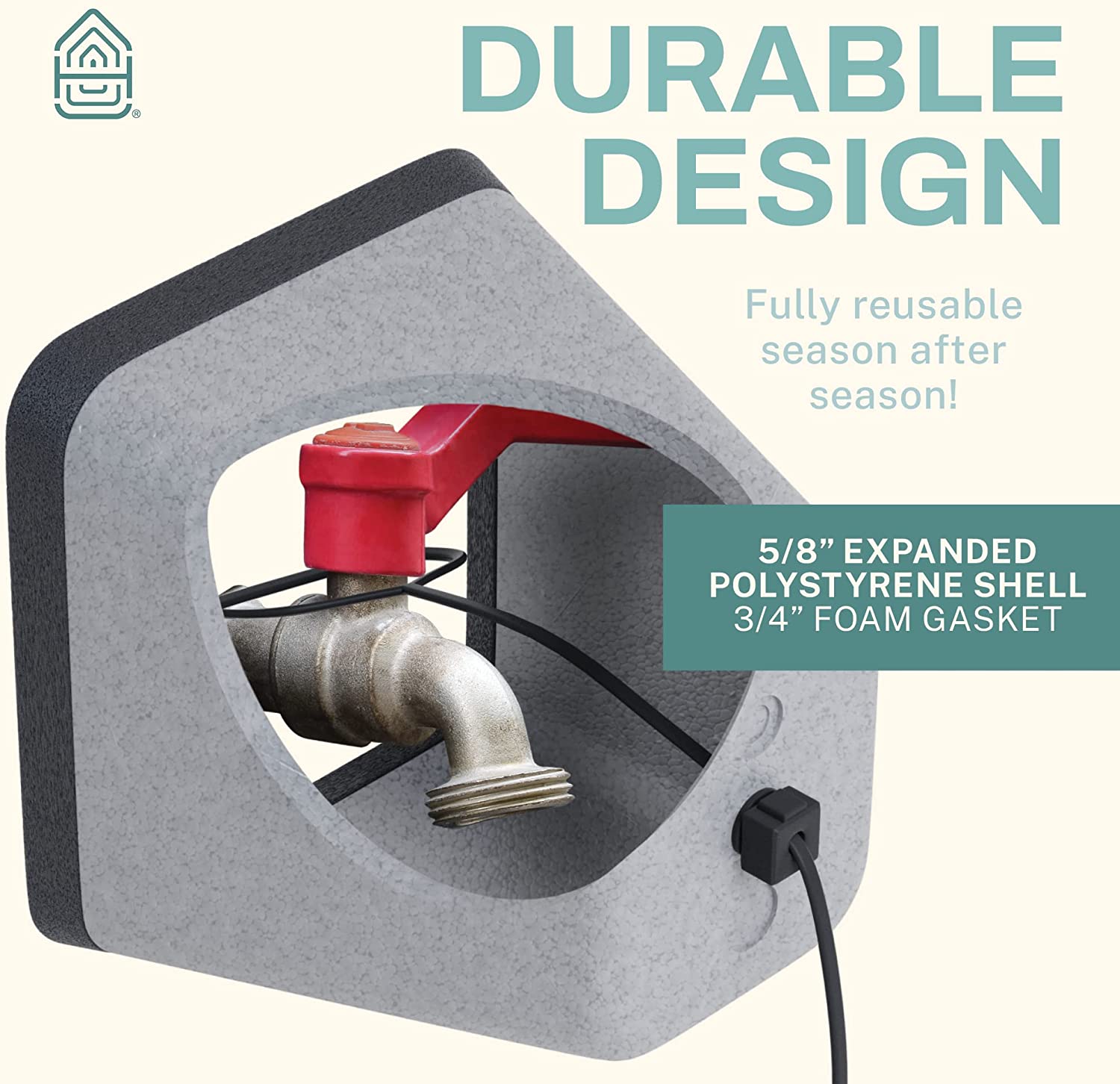 DURABLE DESIGN  
Fully reusable season after season!  
5/8" EXPANDED POLYSTYRENE SHELL  
3/4" FOAM GASKET