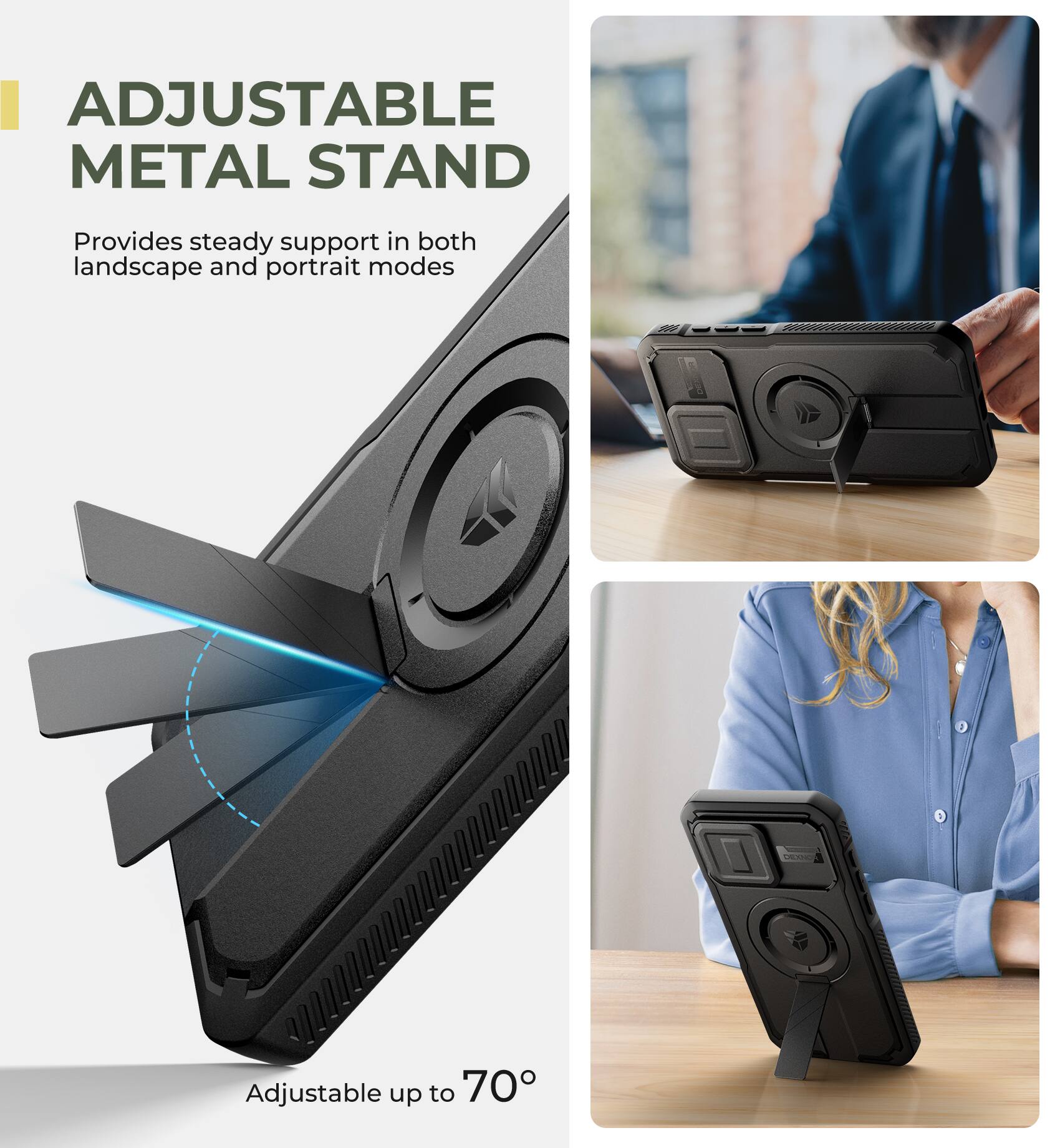 ADJUSTABLE METAL STAND Provides steady support in both landscape and portrait modes Adjustable up to 70°