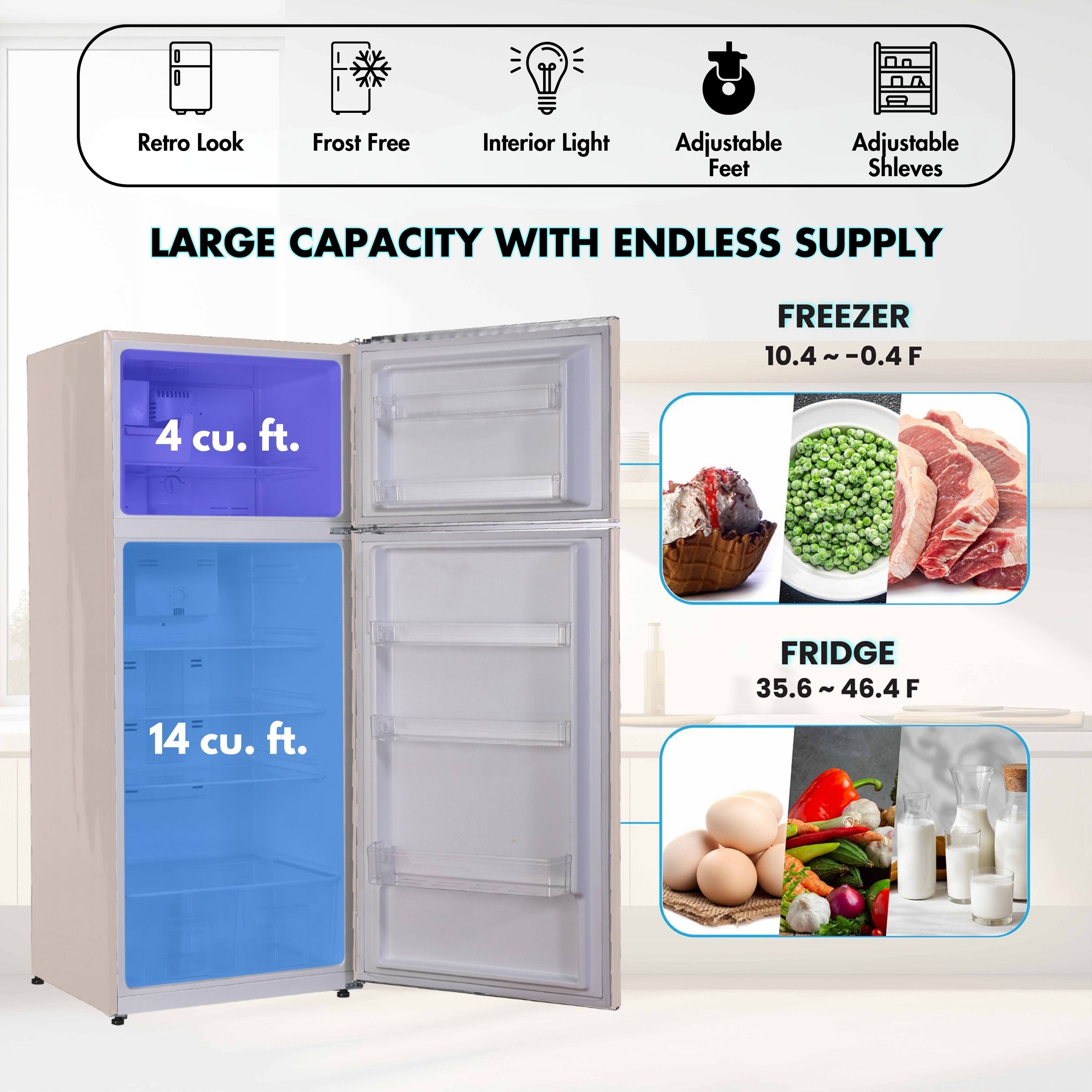 Retro Look  
Frost Free  
Interior Light  
Adjustable Feet  
Adjustable Shelves  

LARGE CAPACITY WITH ENDLESS SUPPLY  

FREEZER  
10.4 ~ -0.4 F  

FRIDGE  
35.6 ~ 46.4 F  

4 cu. ft.  
14 cu. ft.