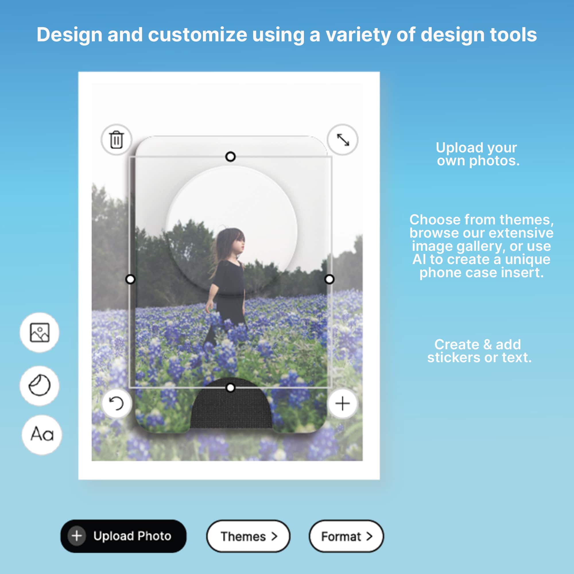 Design and customize using a variety of design tools. Upload your own photos. Choose from themes, browse our extensive image gallery, or use AI to create a unique phone case insert. Create & add stickers or text.