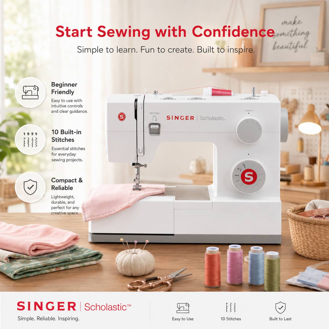 Start Sewing with Confidence  
Simple to learn. Fun to create. Built to inspire.  
Beginner Friendly  
Easy to use with intuitive controls and clear guidance.  
10 Built-in Stitches  
Essential stitches for everyday sewing projects.  
Compact & Reliable  
Lightweight, durable, and perfect for any creative space.  
SINGER | Scholastic  
Simple. Reliable. Inspiring. Easy to Use