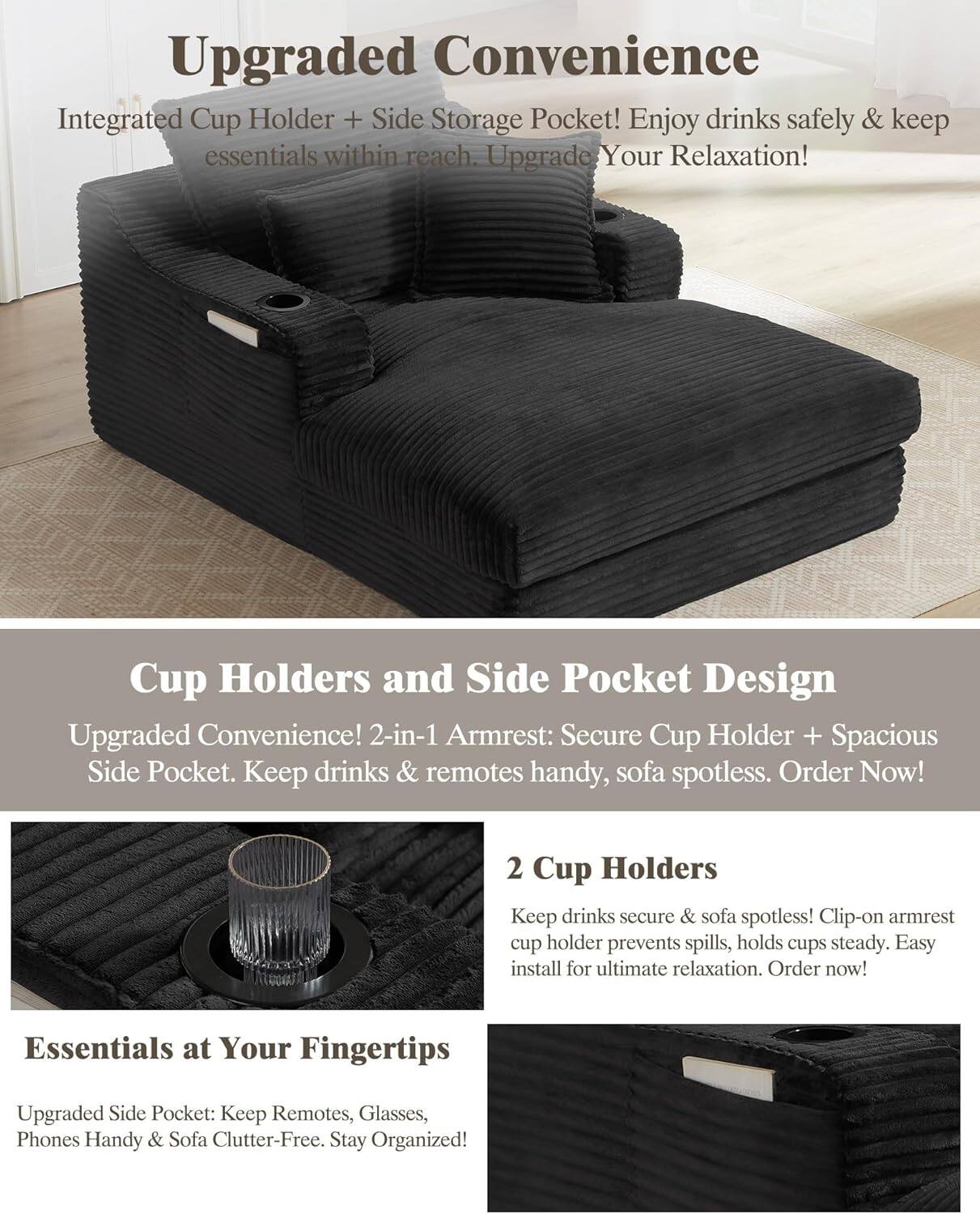 **Upgraded Convenience**  
Integrated Cup Holder + Side Storage Pocket! Enjoy drinks safely & keep essentials within reach. Upgrade Your Relaxation!

**Cup Holders and Side Pocket Design**  
Upgraded Convenience! 2-in-1 Armrest: Secure Cup Holder + Spacious Side Pocket. Keep drinks & remotes handy, sofa spotless. Order Now!

**2 Cup Holders**  
Keep drinks secure & sofa spotless! Clip-on armrest cup holder prevents spills, holds cups steady. Easy install for ultimate relaxation. Order now!

**Essentials at Your Fingertips**  
Upgraded Side Pocket: Keep Remotes, Glasses, Phones Handy & Sofa Clutter-Free. Stay Organized!