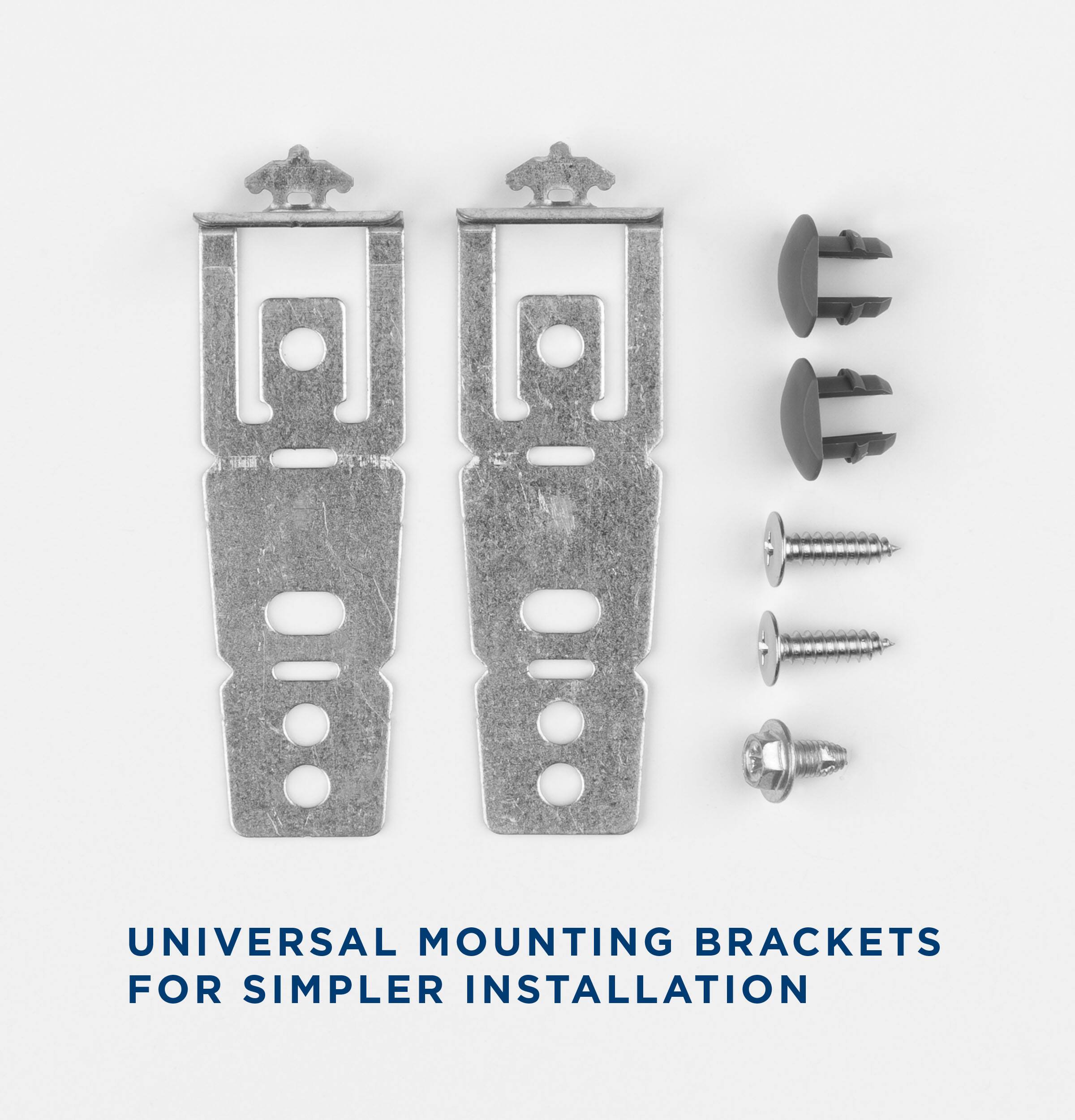 UNIVERSAL MOUNTING BRACKETS FOR SIMPLER INSTALLATION