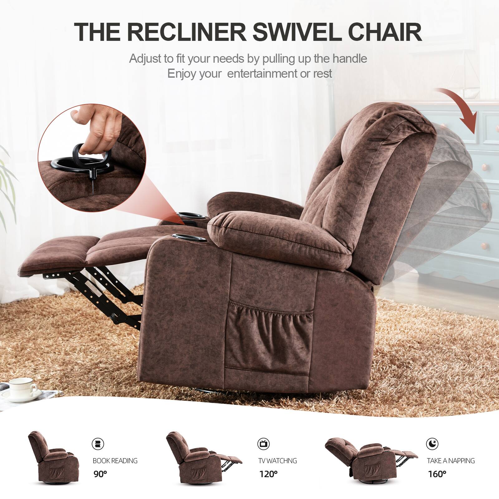 THE RECLINER SWIVEL CHAIR

Adjust to fit your needs by pulling up the handle
Enjoy your entertainment or rest
BOOK READING 90°
TV WATCHING 120°
TAKE A NAPPING 160°