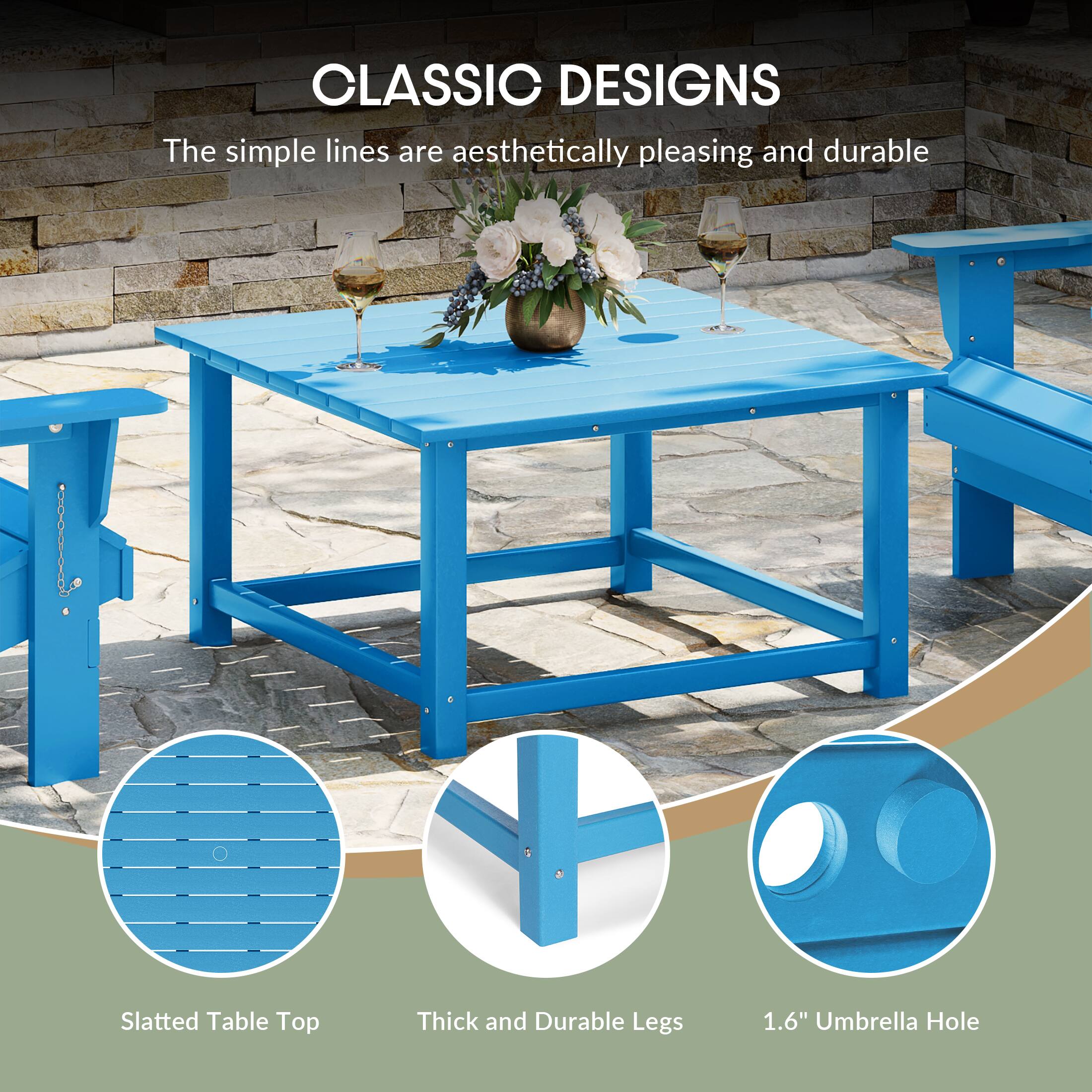 CLASSIC DESIGNS  
The simple lines are aesthetically pleasing and durable  

Slatted Table Top  
Thick and Durable Legs  
1.6" Umbrella Hole