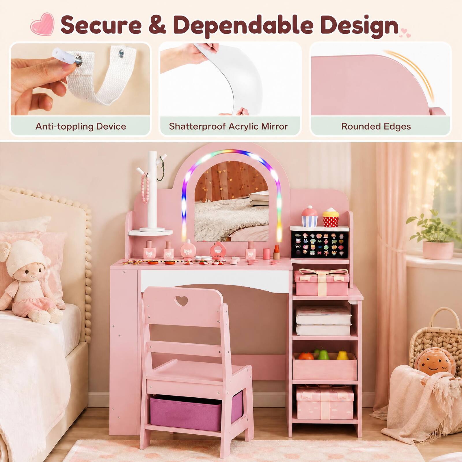 Secure & Dependable Design

- Anti-toppling Device
- Shatterproof Acrylic Mirror
- Rounded Edges
