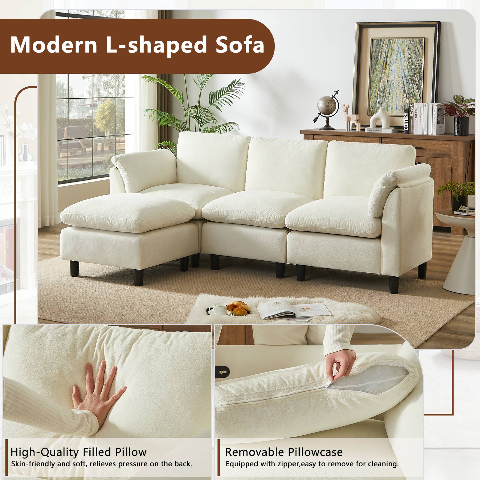 Modern L-shaped Sofa

High-Quality Filled Pillow
Skin-friendly and soft, relieves pressure on the back.

Removable Pillowcase
Equipped with zipper, easy to remove for cleaning.