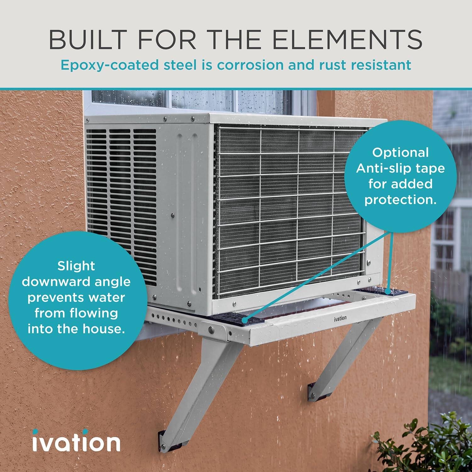 BUILT FOR THE ELEMENTS  
Epoxy-coated steel is corrosion and rust resistant

Optional Anti-slip tape for added protection.

Slight downward angle prevents water from flowing into the house.

ivation