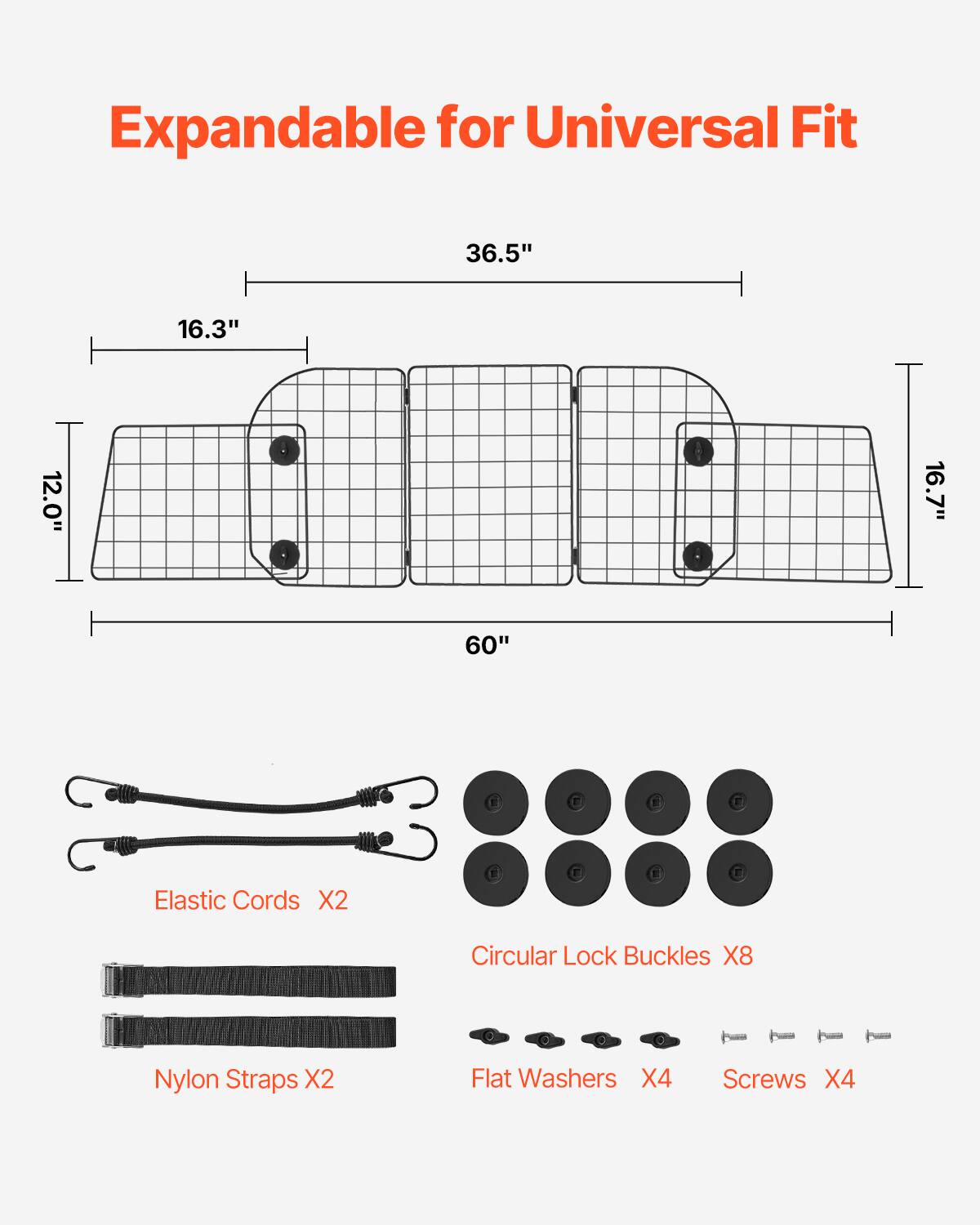 Expandable for Universal Fit

36.5"  
16.3"  
12.0"  
16.7"  
60"

Elastic Cords X2  
Circular Lock Buckles X8  
Nylon Straps X2  
Flat Washers X4  
Screws X4