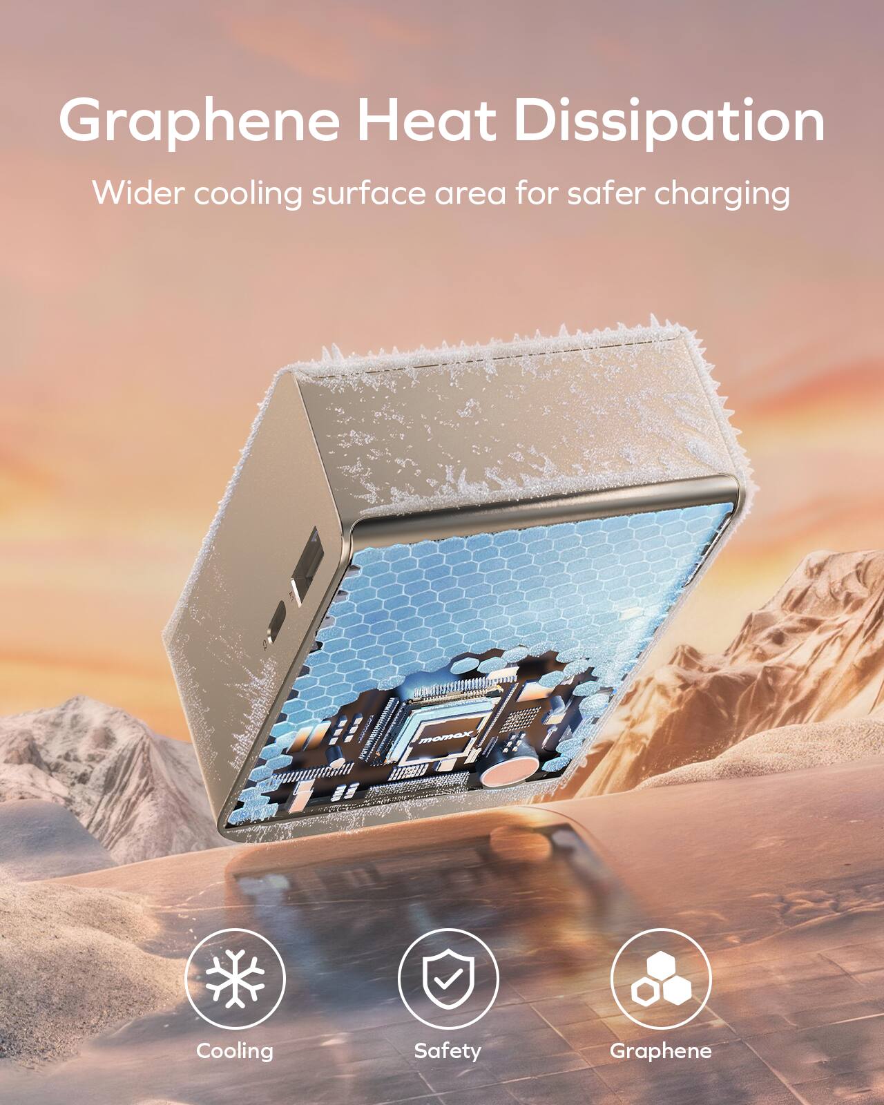 Graphene Heat Dissipation  
Wider cooling surface area for safer charging  
Cooling Safety Graphene