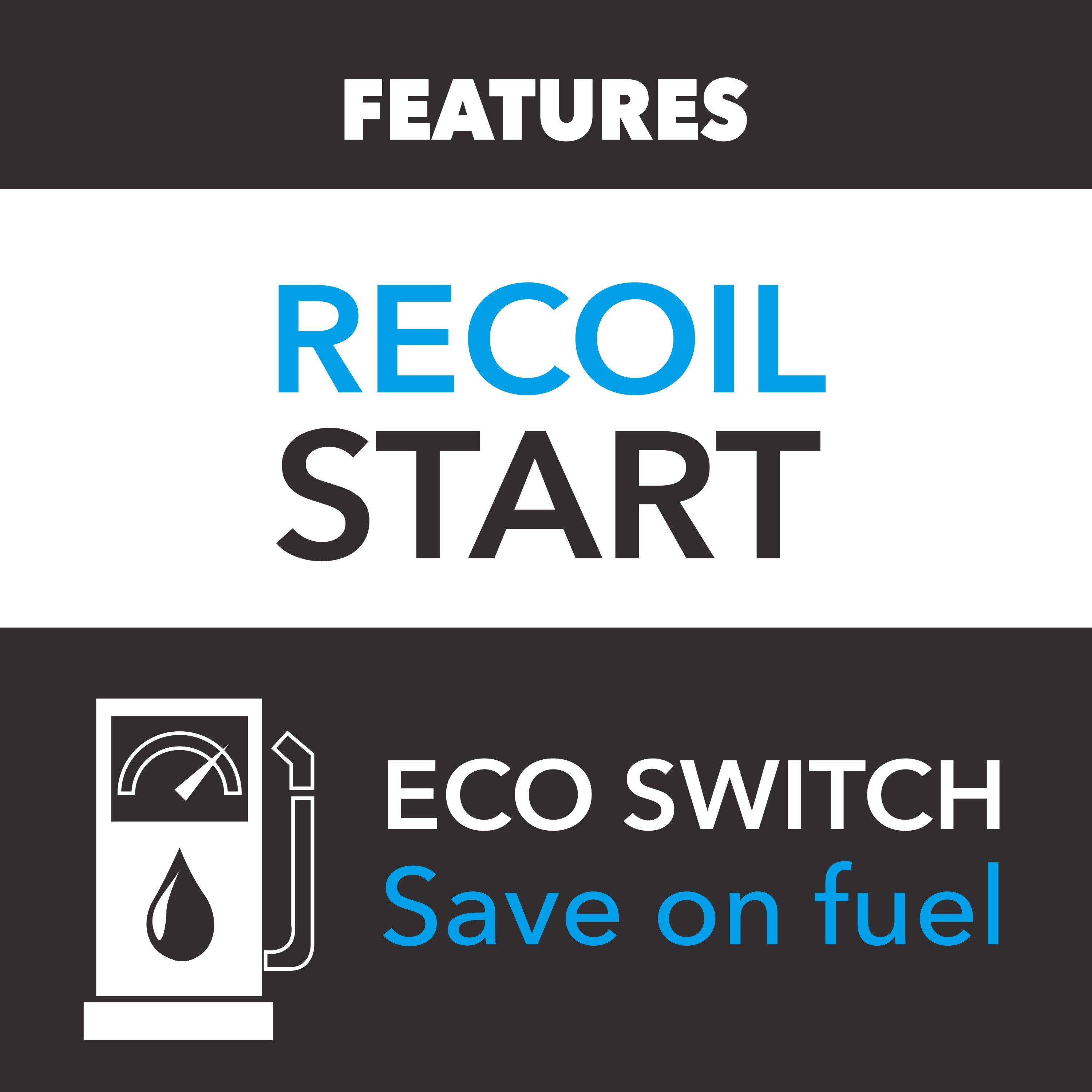 FEATURES  
RECOIL START  
ECO SWITCH  
Save on fuel