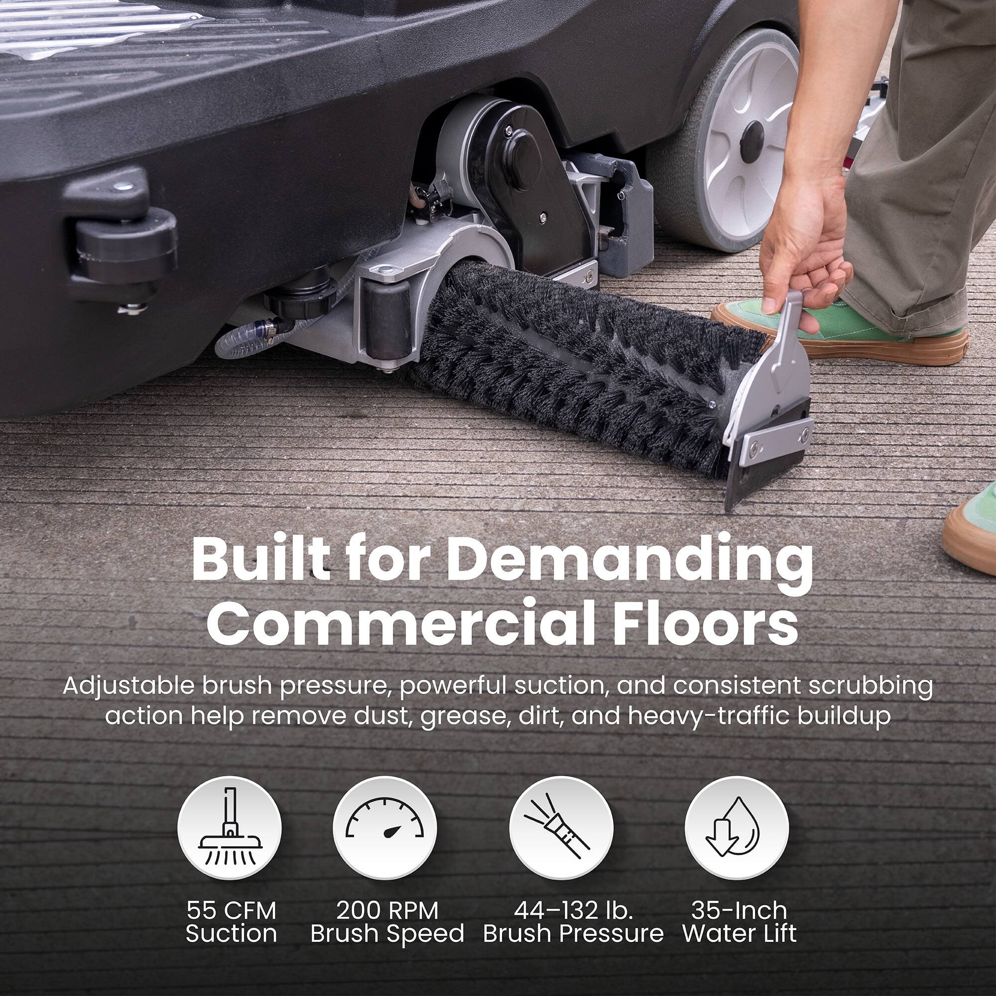 Built for Demanding Commercial Floors

Adjustable brush pressure, powerful suction, and consistent scrubbing action help remove dust, grease, dirt, and heavy-traffic buildup

55 CFM Suction
200 RPM Brush Speed
44-132 lb. Brush Pressure
35-Inch Water Lift