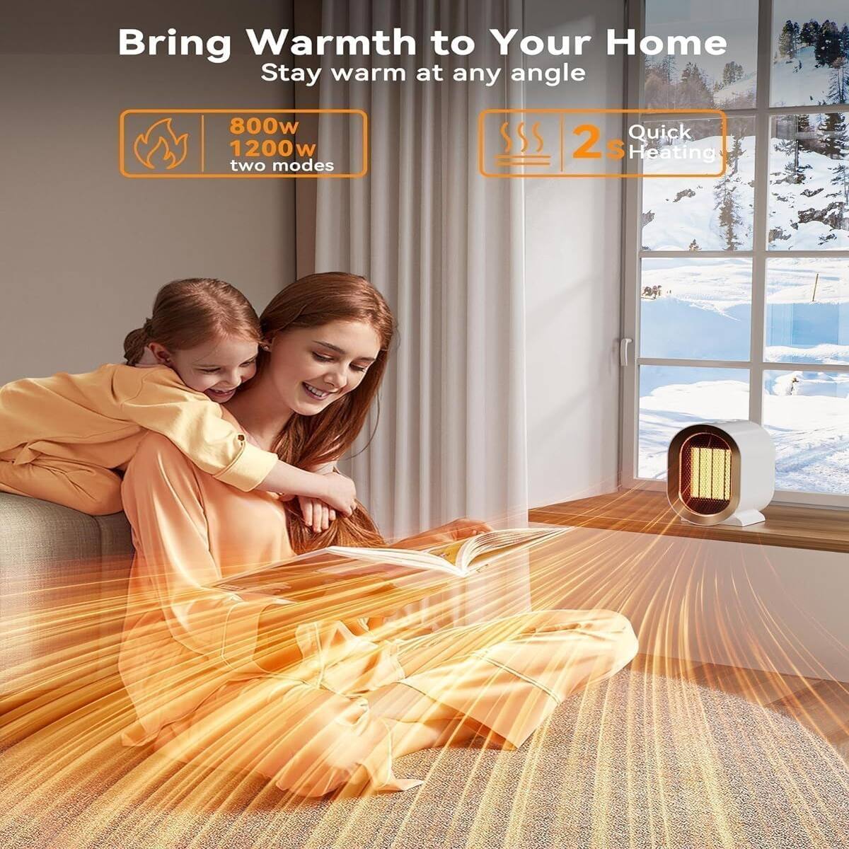 Bring Warmth to Your Home  
Stay warm at any angle  

800w 1200w two modes  

2s Quick Heating