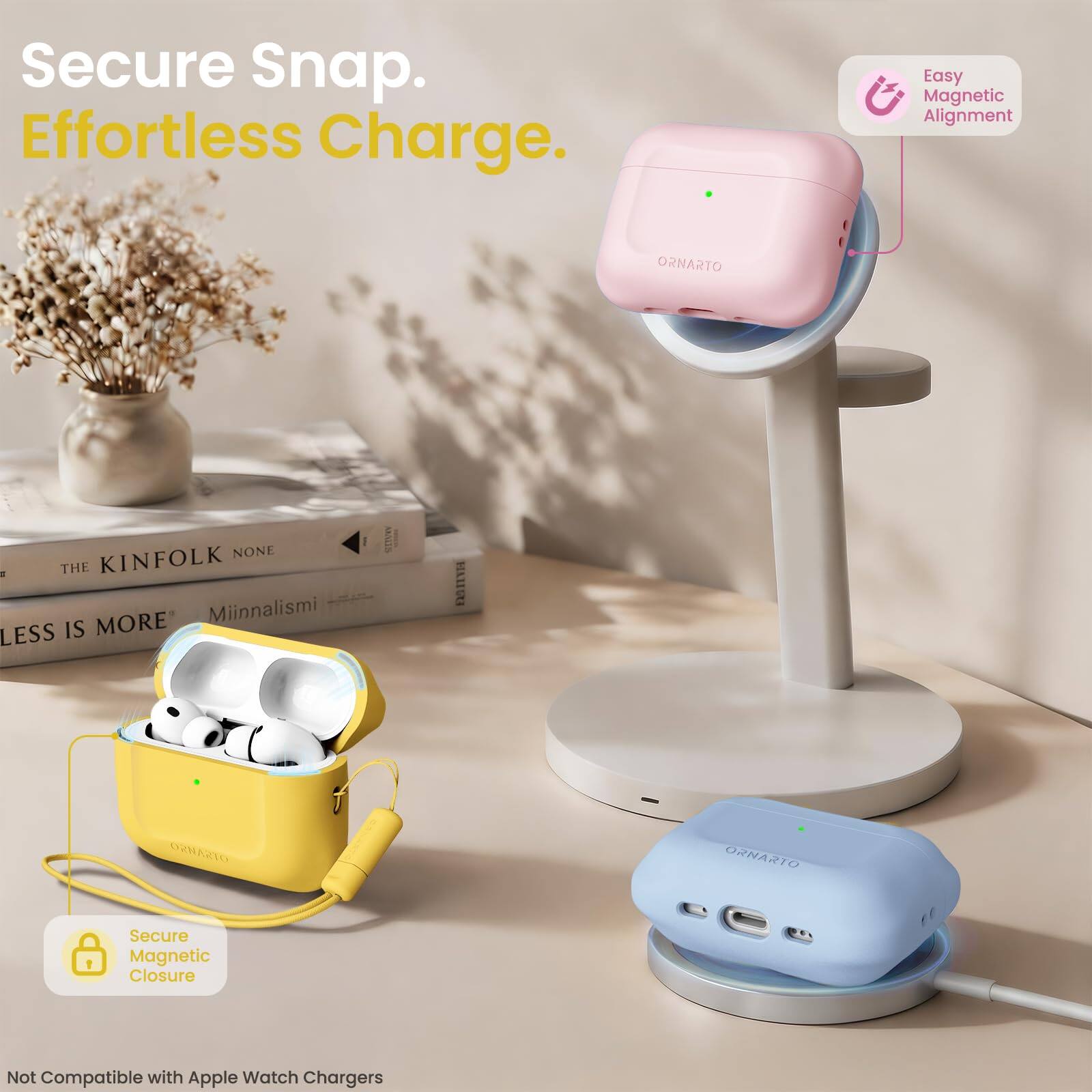 Secure Snap. Effortless Charge. Easy Magnetic Alignment

ORNARTO

THE KINFOLK NONE
Miinnalismi
LESS IS MORE

Secure Magnetic Closure

Not Compatible with Apple Watch Chargers