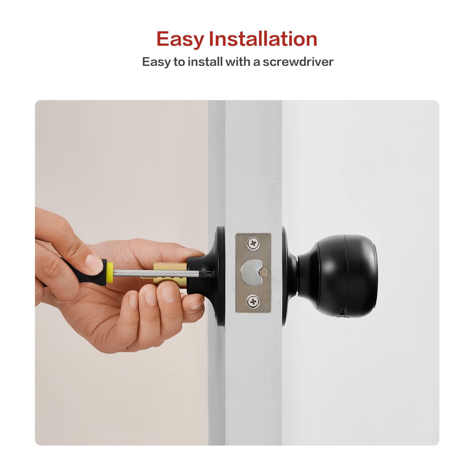 Easy Installation  
Easy to install with a screwdriver