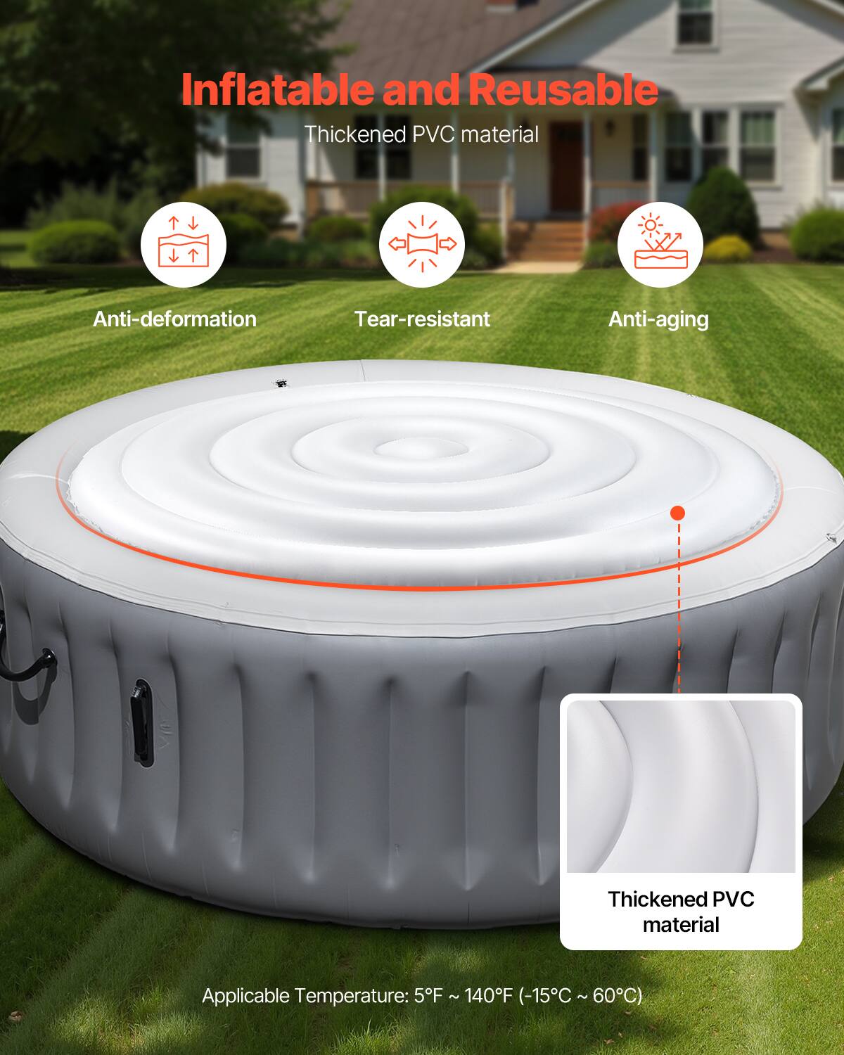 Inflatable and Reusable  
Thickened PVC material  

- Anti-deformation  
- Tear-resistant  
- Anti-aging  

Applicable Temperature: 5°F - 140°F (-15°C ~ 60°C)  

Thickened PVC material