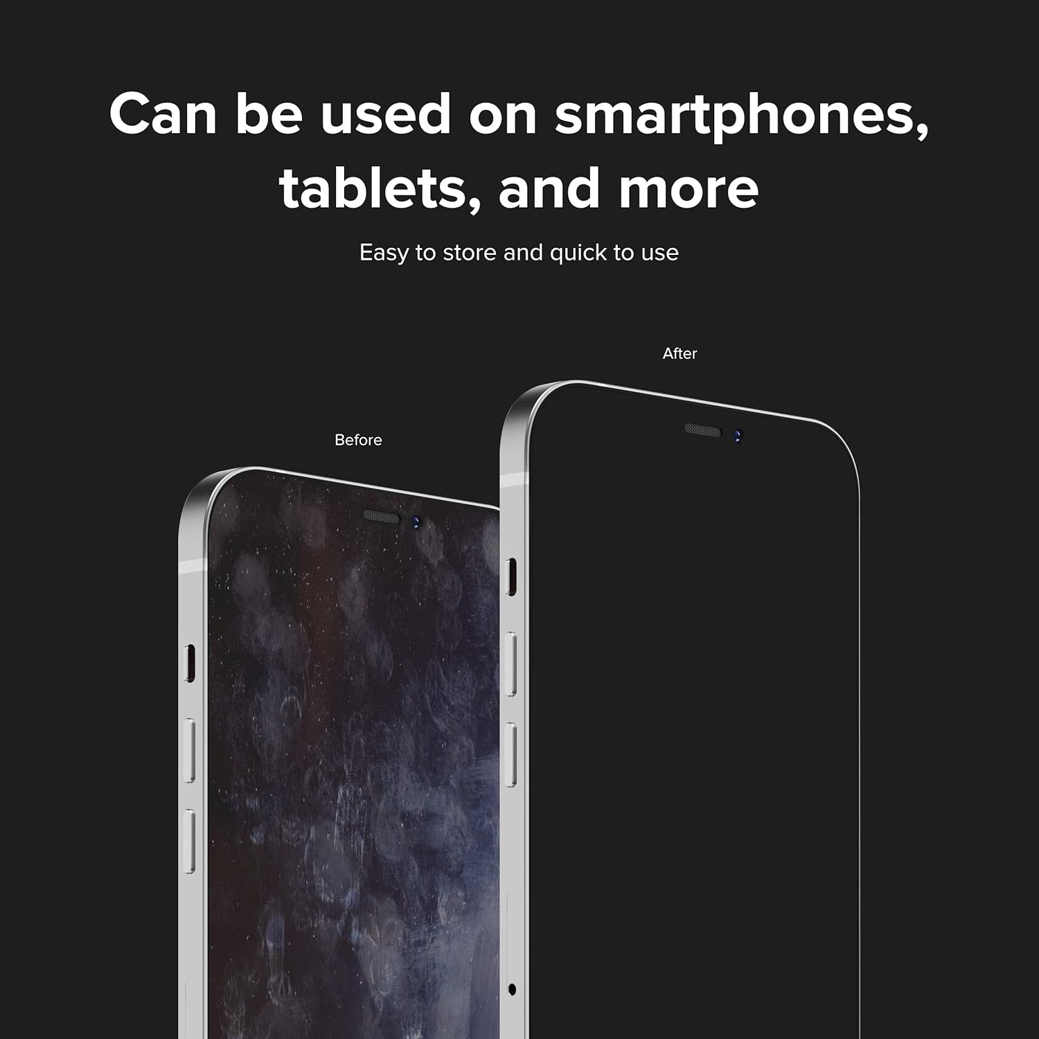 Can be used on smartphones, tablets, and more  
Easy to store and quick to use  

Before  
After