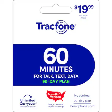 $19.99 plus taxes & fees
Tracfone
60 MINUTES FOR TALK, TEXT, DATA
90-DAY PLAN
Unlimited Carryover with active service*
Covered by Verizon
Image does not depict coverage
No contract
90-day plan
Basic phone card