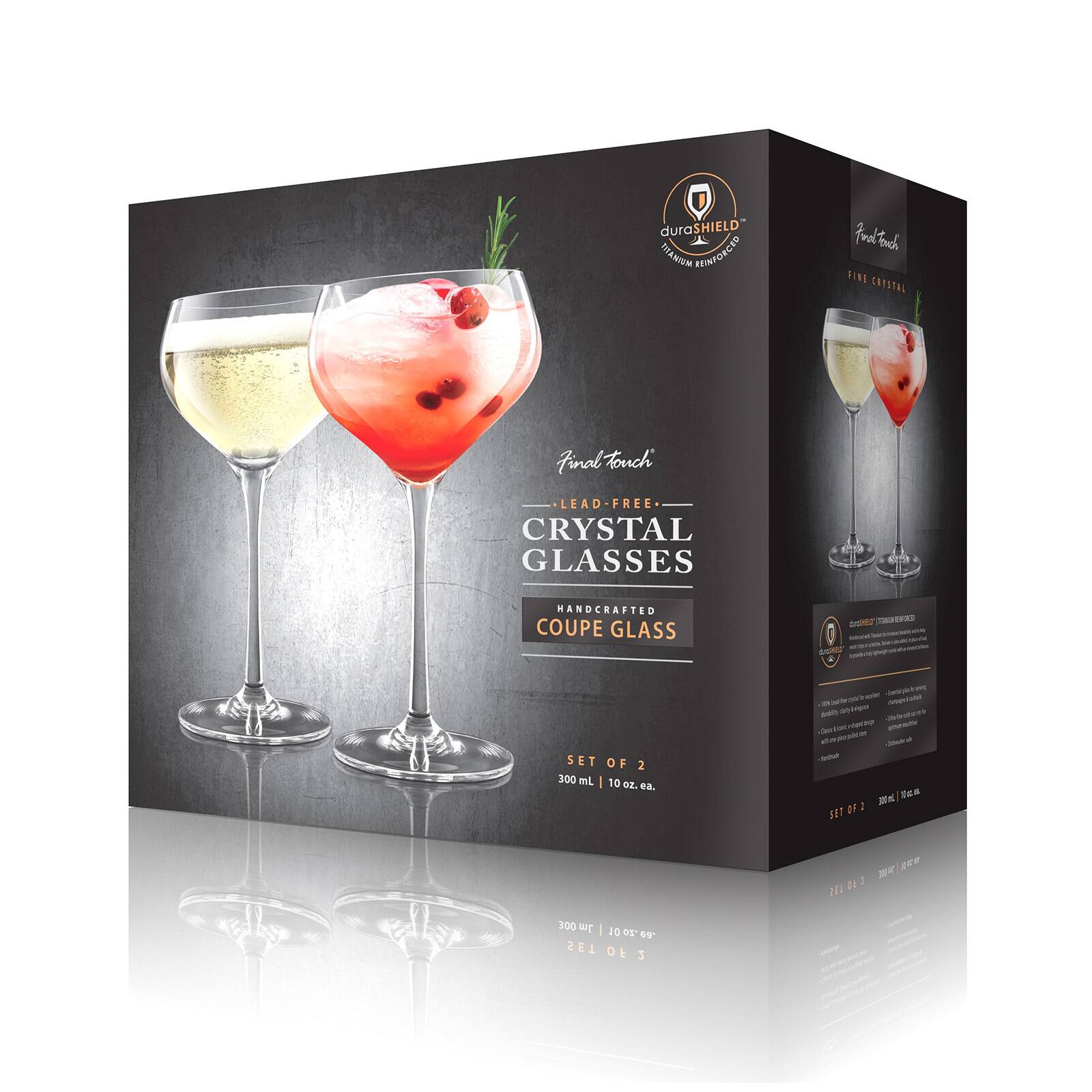 duraSHIELD TITANIUM REINFORCED  
Product: Final Touch FINE CRYSTAL  
LEAD FREE CRYSTAL GLASSES  
HANDCRAFTED COUPE GLASS  
SET OF 2 300 mL (10 oz. ea.)