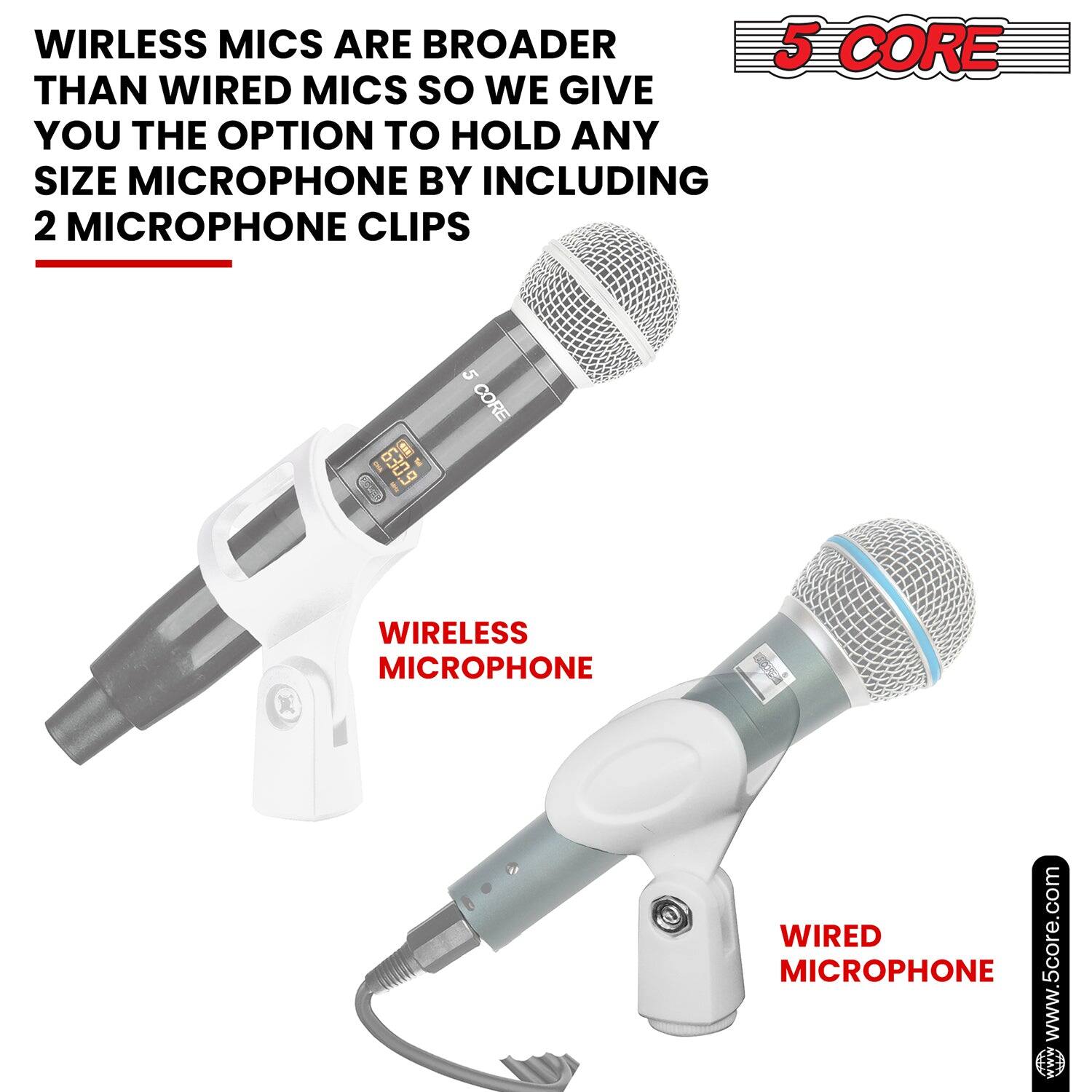 Wireless mics are broader than wired mics, so we give you the option to hold any size microphone by including 2 microphone clips: 1 5-core wireless microphone and 1 wired microphone. Visit www.5core.com.