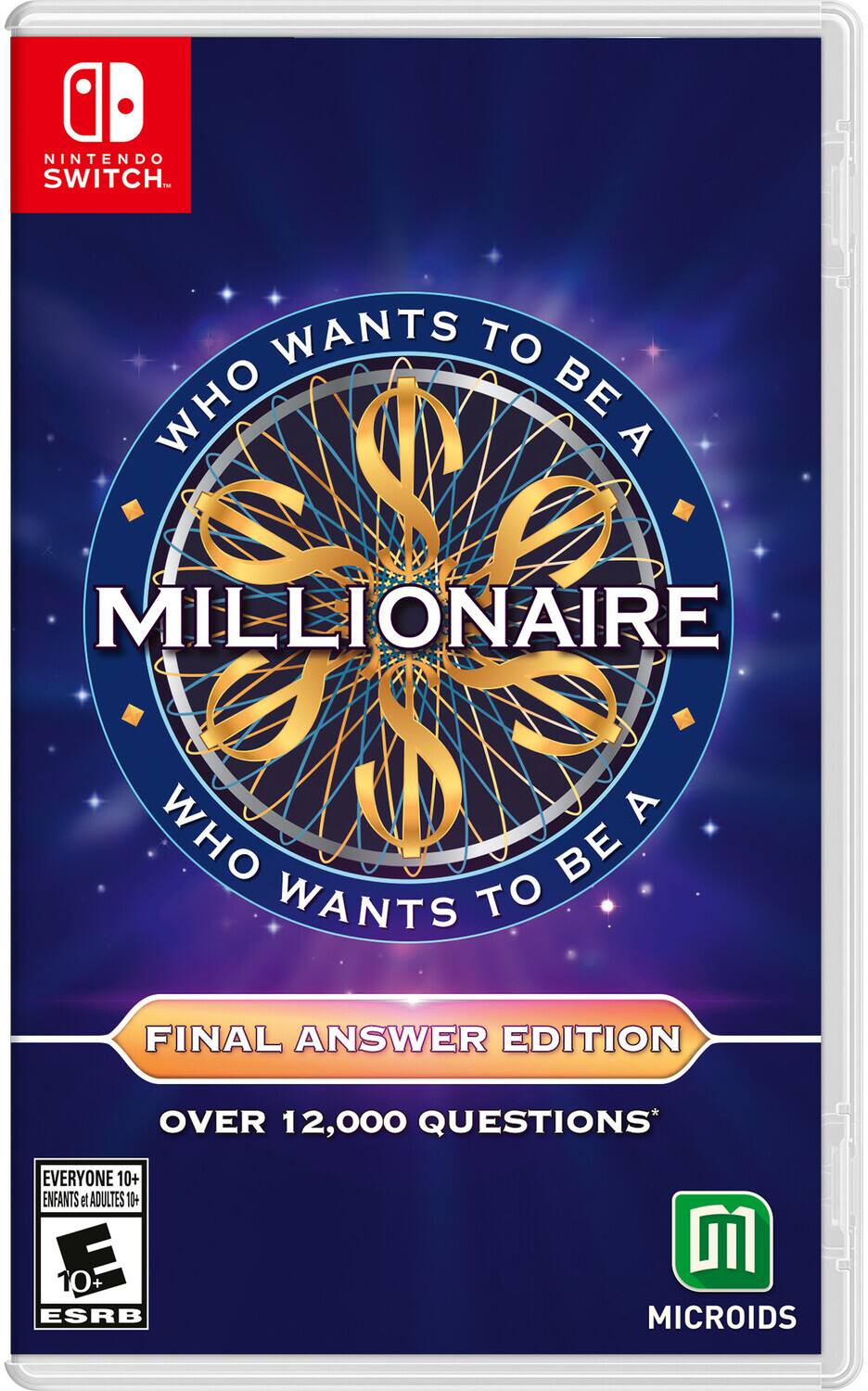 NINTENDO SWITCH

WHO WANTS TO BE A MILLIONAIRE
WHO WANTS TO BE A MILLIONAIRE

FINAL ANSWER EDITION
OVER 12,000 QUESTIONS*

EVERYONE 10+
ENFANTS et ADULTES 10+

ESRB 10+

MICROIDS