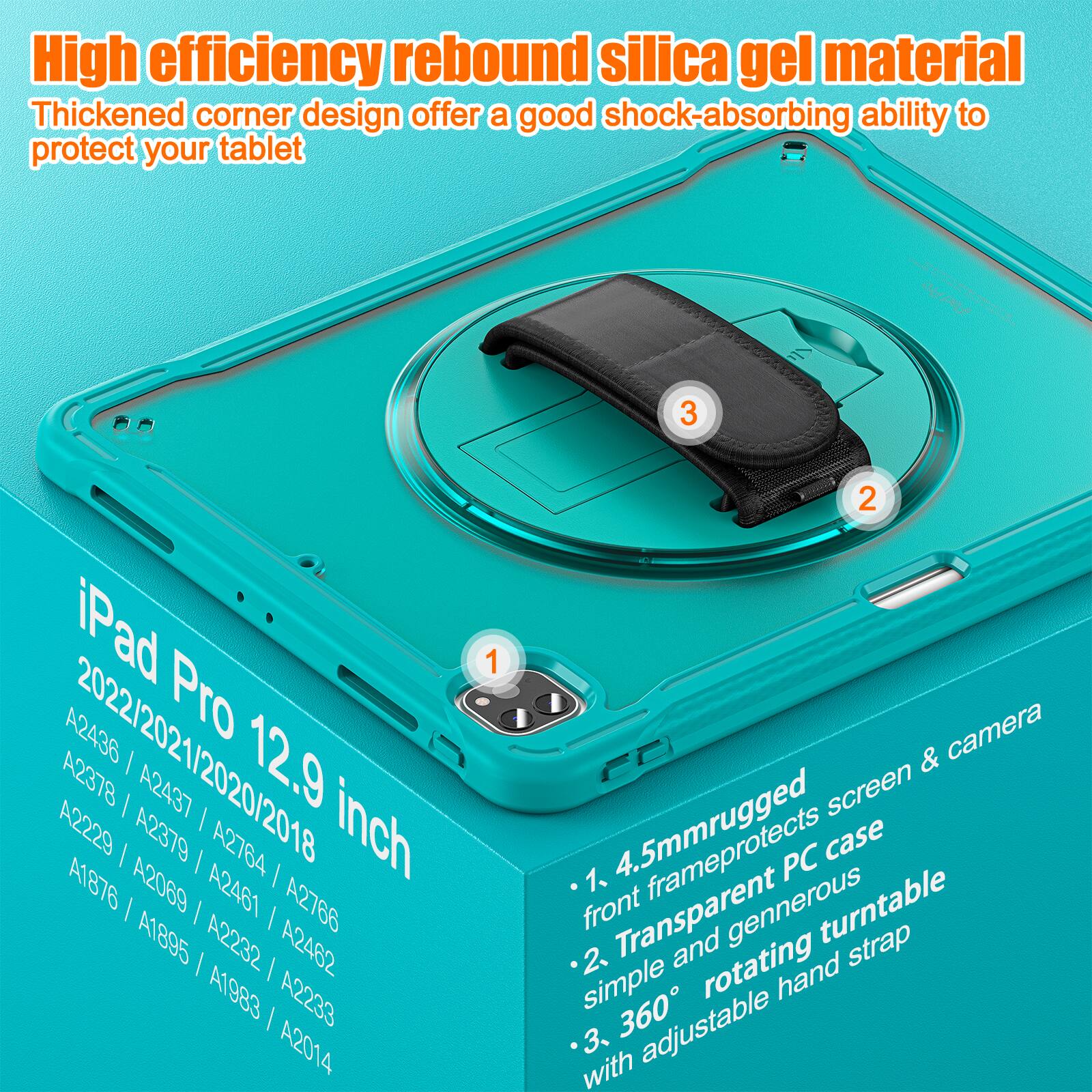 High efficiency rebound silica gel material  
Thickened corner design offers a good shock-absorbing ability to protect your tablet  

iPad Pro 12.9 inch  
2022/2021/2020/2018  
A2436 / A2437 / A2378 / A2379 / A2764 / A1876 / A2069 / A2461 / A2766 / A1895 / A2232 / A2482 / A1983 / A2233 / A2014  

1. 4.5mm rugged front frame protects screen & camera  
2. Transparent PC case  
3. Simple and generous 360° rotating hand strap with adjustable