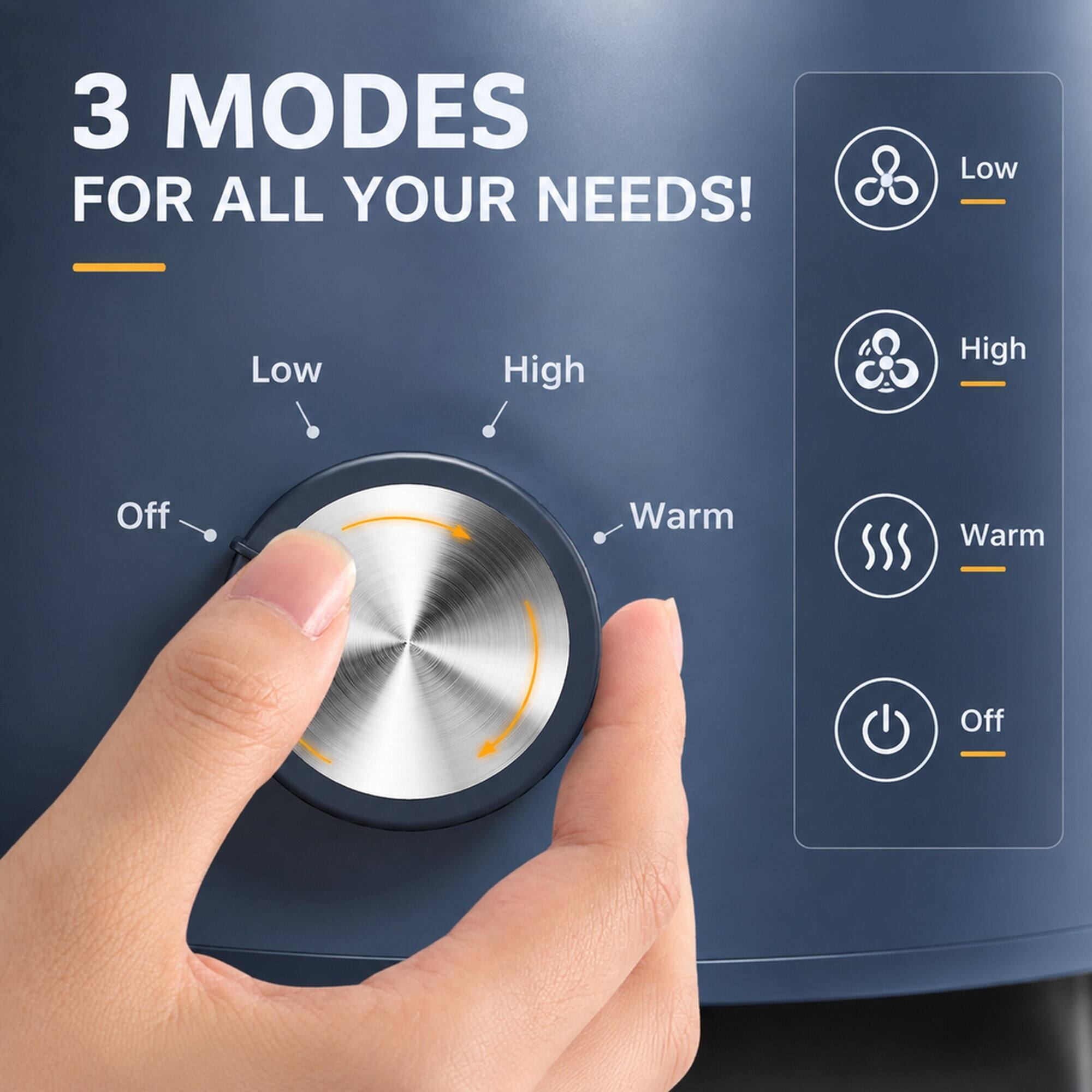 3 MODES FOR ALL YOUR NEEDS!
Low
High
Warm
Off