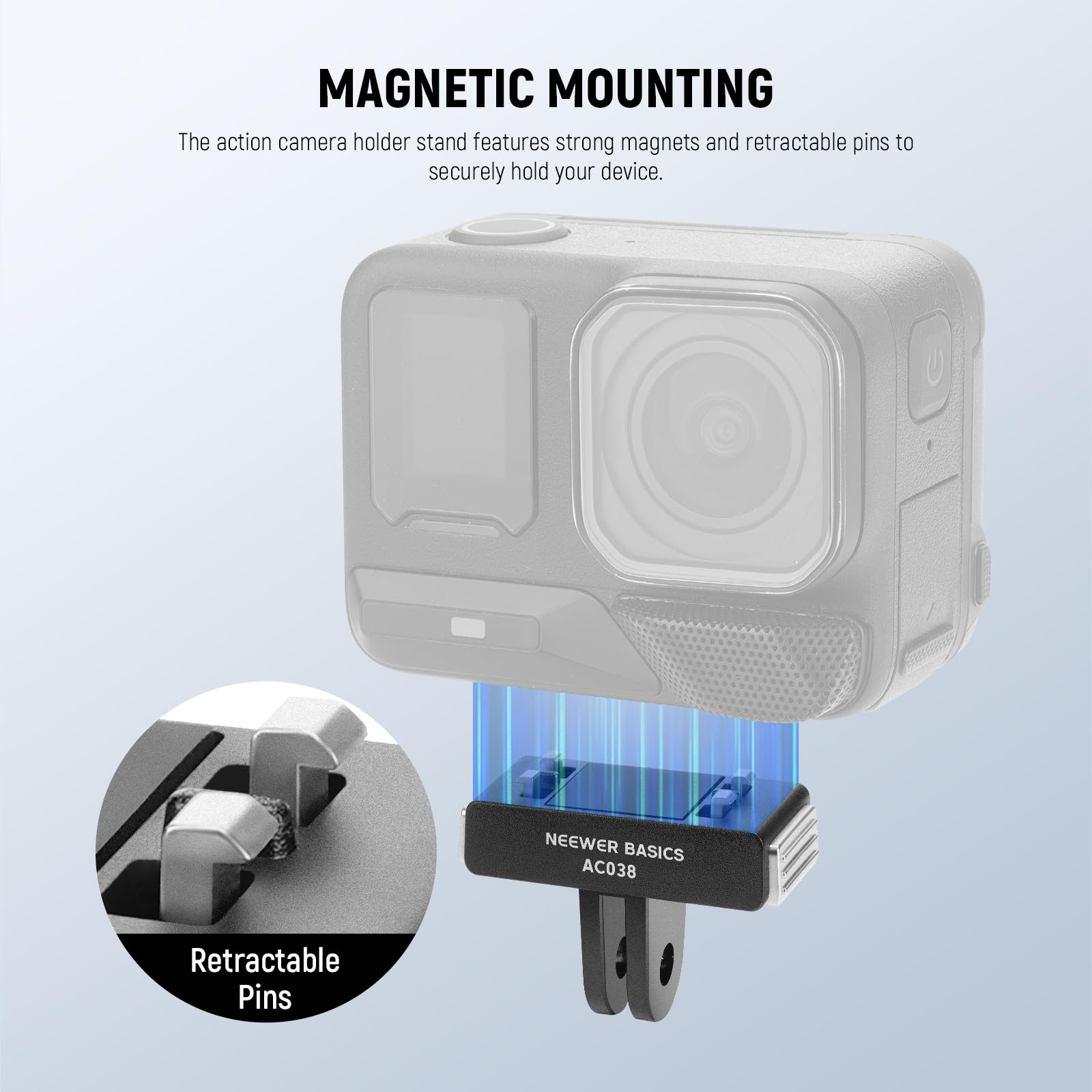 MAGNETIC MOUNTING

The action camera holder stand features strong magnets and retractable pins to securely hold your device.

Retractable Pins

NEEWER BASICS AC038