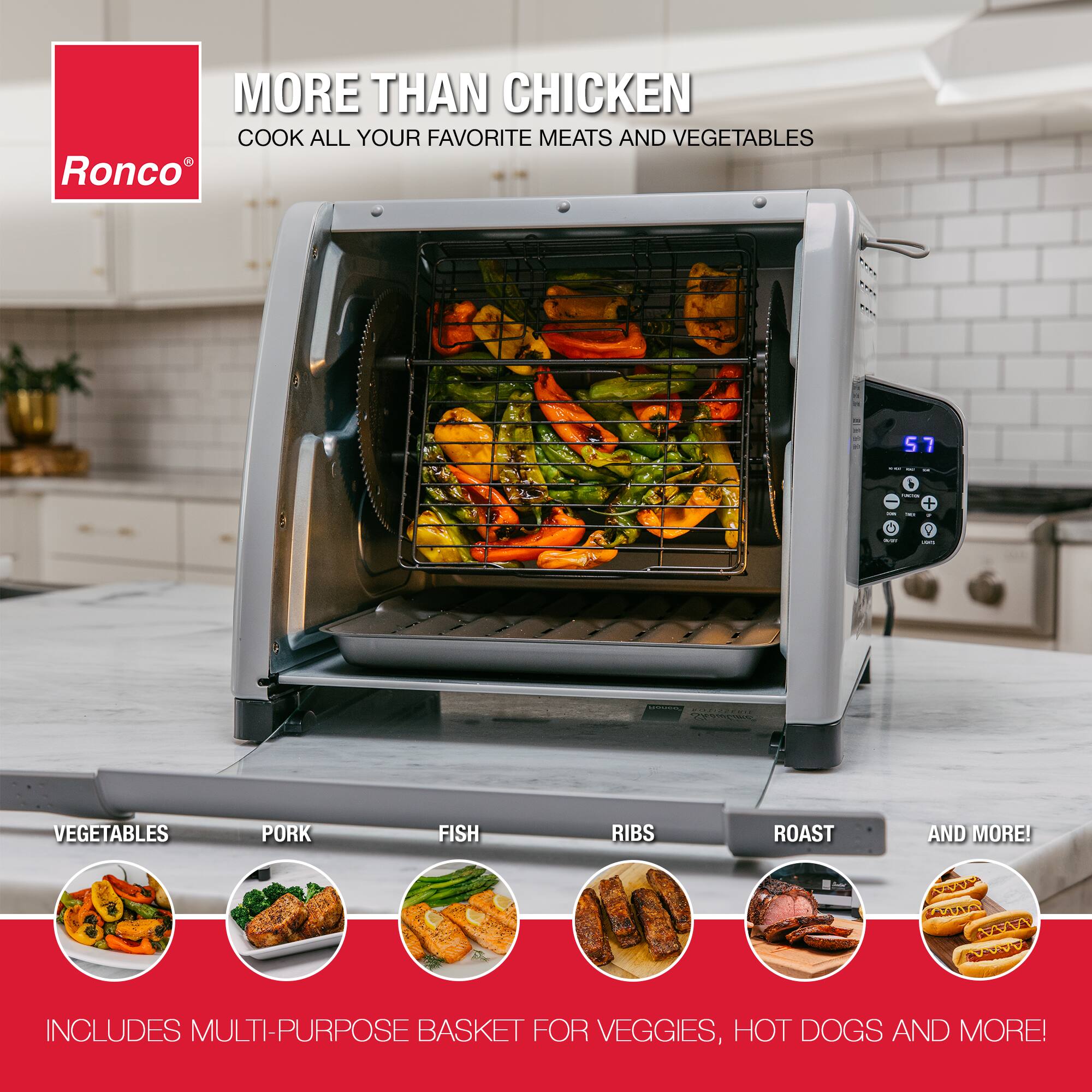 MORE THAN CHICKEN COOK ALL YOUR FAVORITE MEATS AND VEGETABLES Ronco S7  - + b  - VEGETABLES PORK FISH RIBS ROAST AND MORE! A A 14  INCLUDES MULTI-PURPOSE BASKET FOR VEGGIES, HOT DOGS AND MORE!