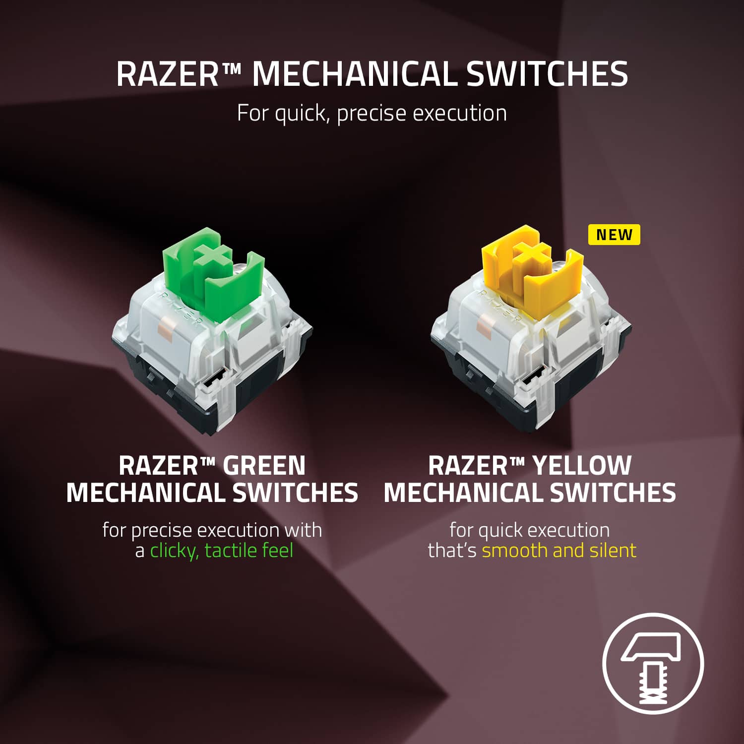 RAZER TM MECHANICAL SWITCHES For quick, precise execution NEW RAZER TM GREEN MECHANICAL SWITCHES For quick execution with a clicky, tactile feel that's smooth and silent 0
