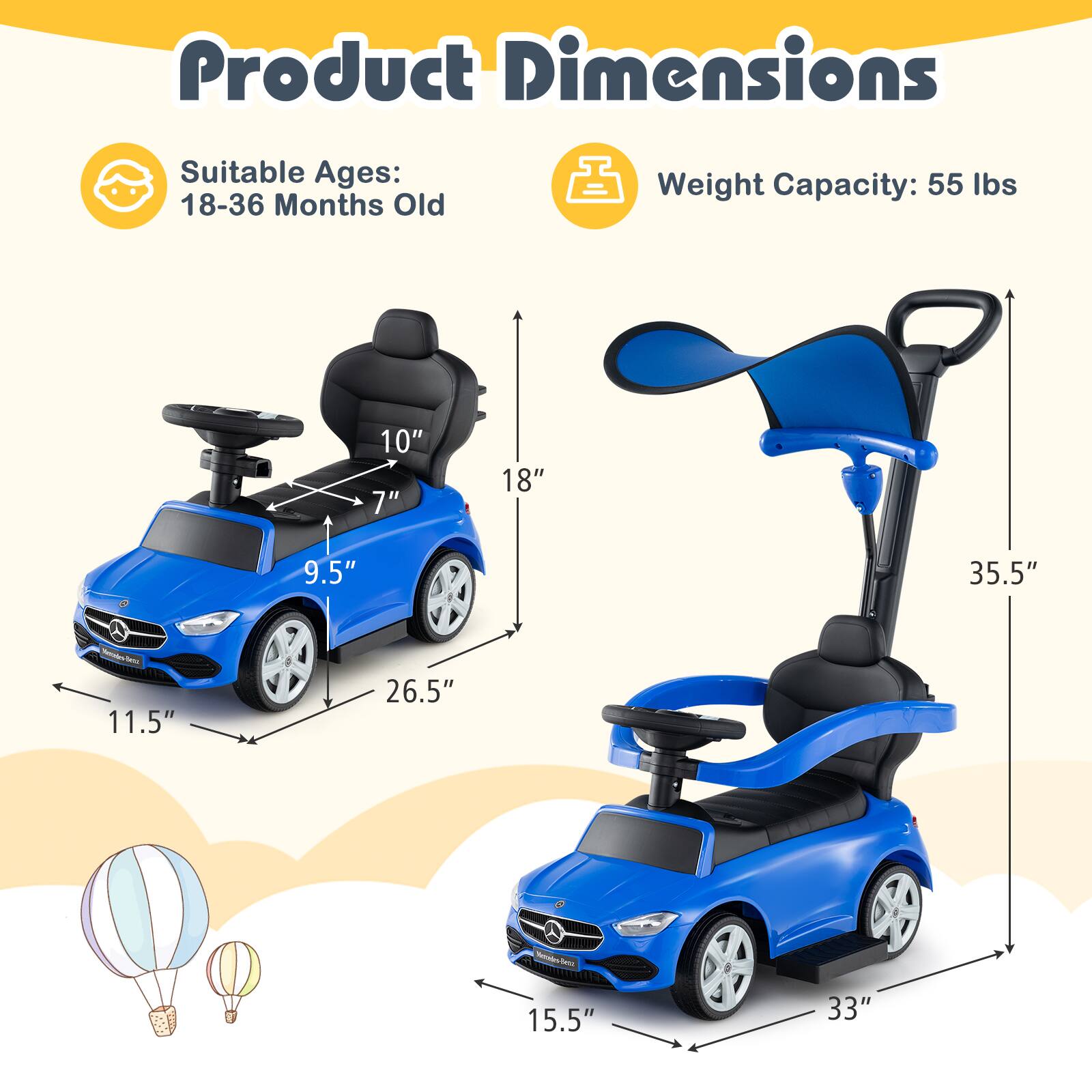 Product Dimensions

Suitable Ages: 18-36 Months Old

Weight Capacity: 55 lbs

- 10"
- 7"
- 9.5"
- 11.5"
- 18"
- 26.5"
- 15.5"
- 33"
- 35.5"