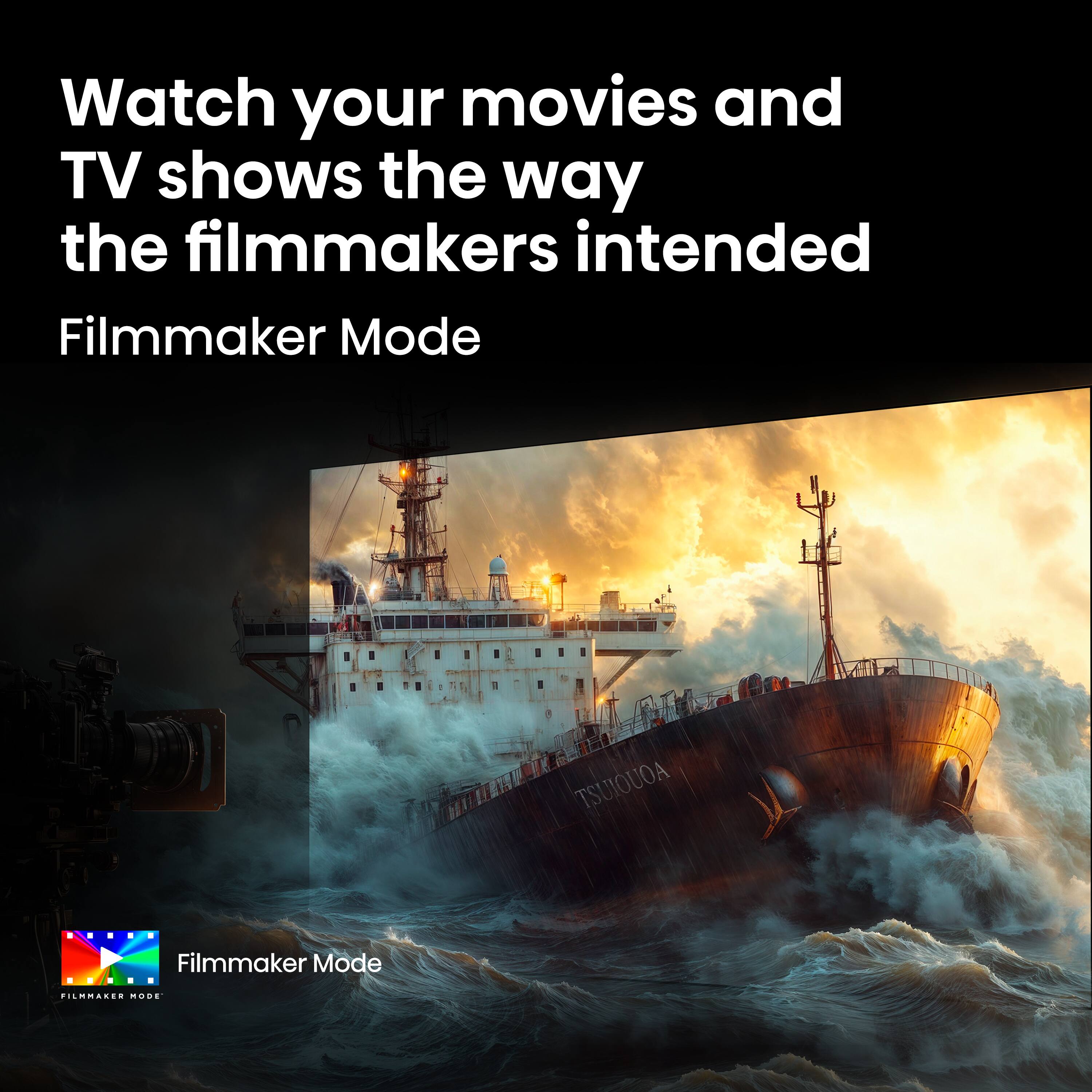 Watch your movies and TV shows the way the filmmakers intended  
Filmmaker Mode  
TSUIOUOA  
Filmmaker Mode