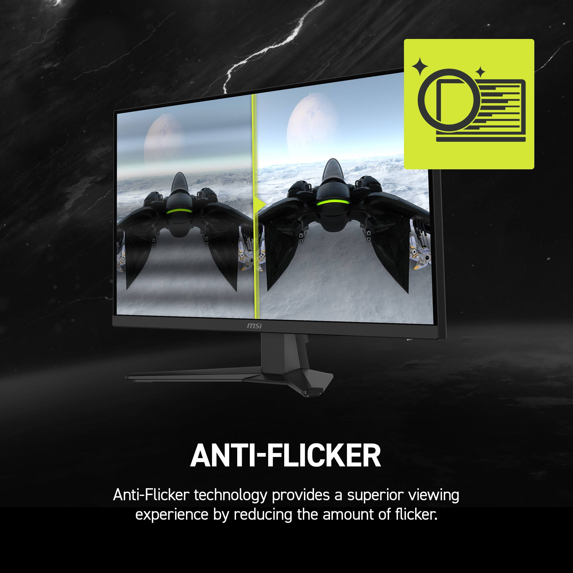 ANTI-FLICKER
Anti-Flicker technology provides a superior viewing experience by reducing the amount of flicker.
