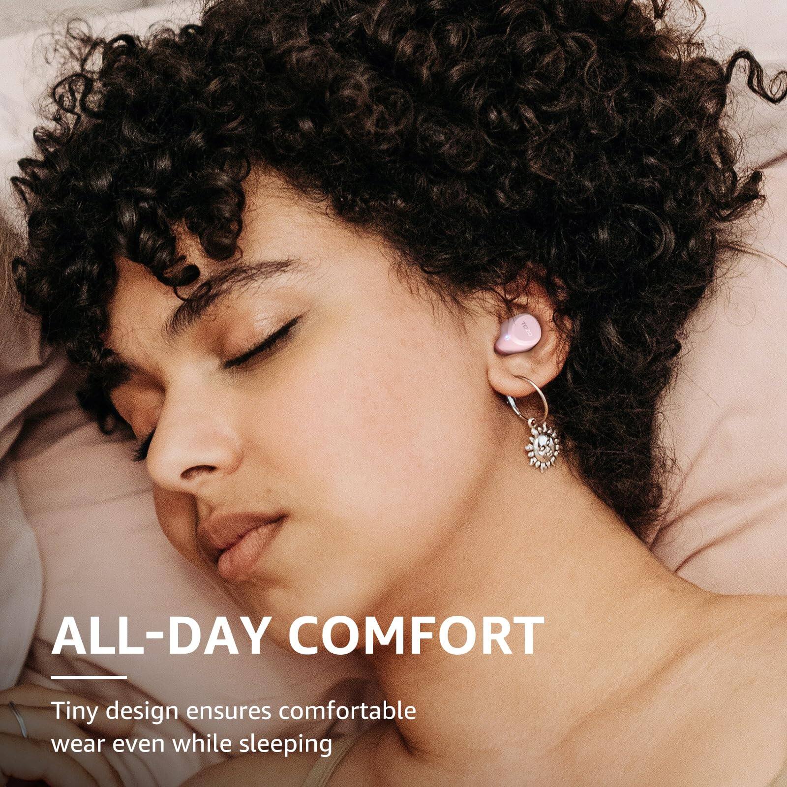 ALL-DAY COMFORT
Tiny design ensures comfortable wear even while sleeping